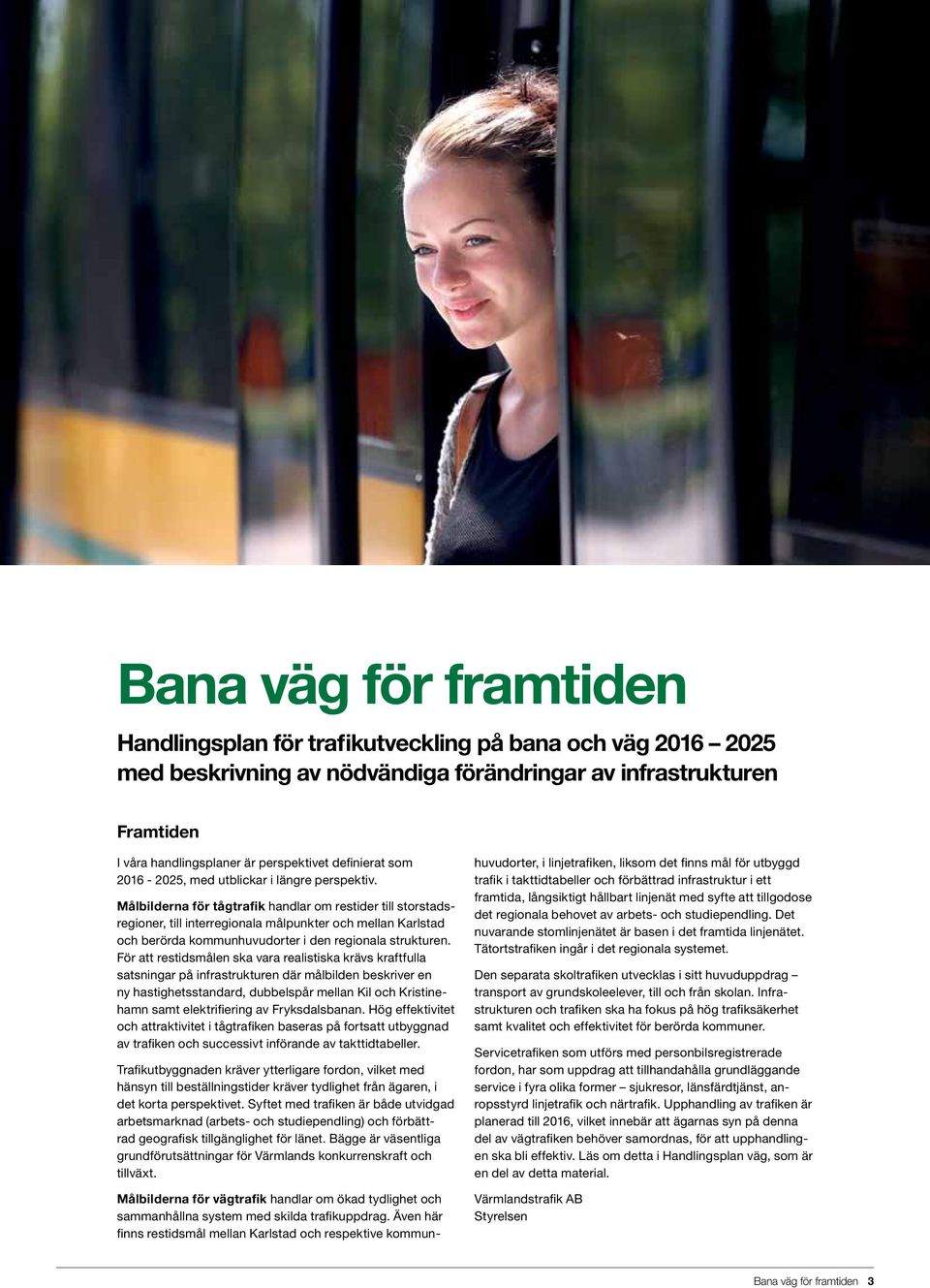 Målbilderna för tågtrafik handlar om restider till storstadsregioner, till interregionala målpunkter och mellan Karlstad och berörda kommunhuvudorter i den regionala strukturen.