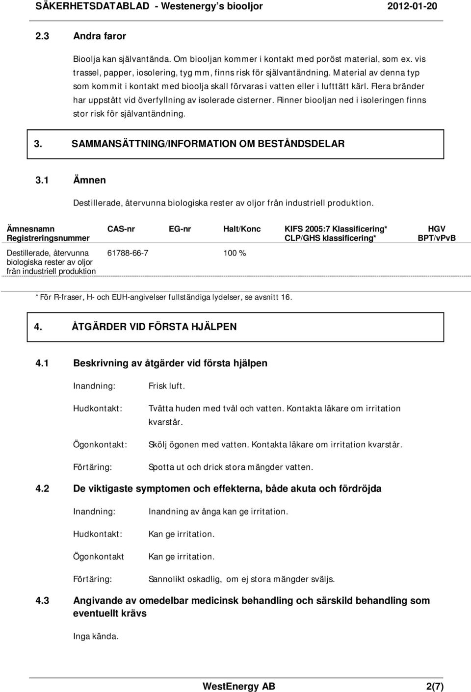 Rinner biooljan ned i isoleringen finns stor risk för självantändning. 3. SAMMANSÄTTNING/INFORMATION OM BESTÅNDSDELAR 3.