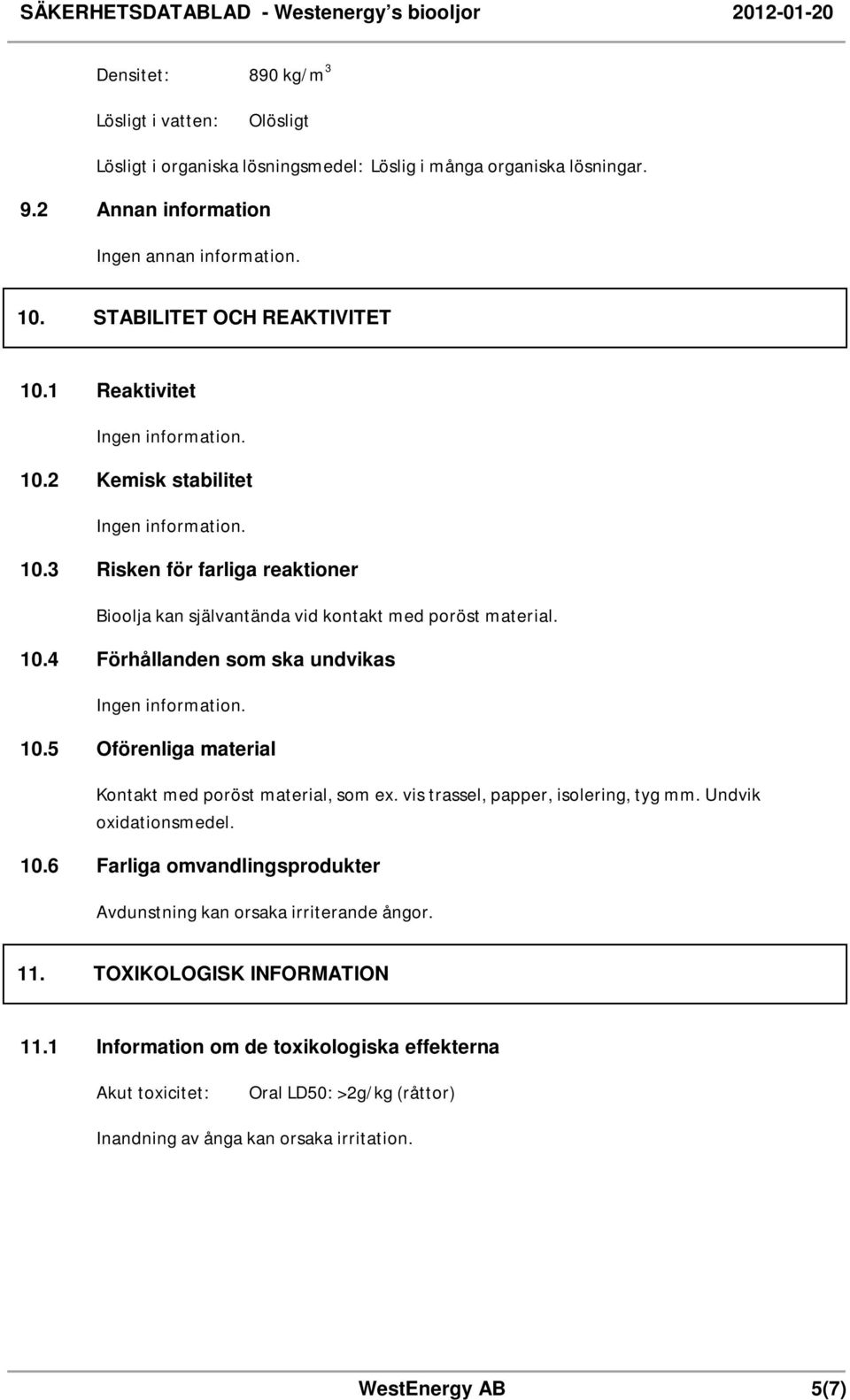 5 Oförenliga material Kontakt med poröst material, som ex. vis trassel, papper, isolering, tyg mm. Undvik oxidationsmedel. 10.