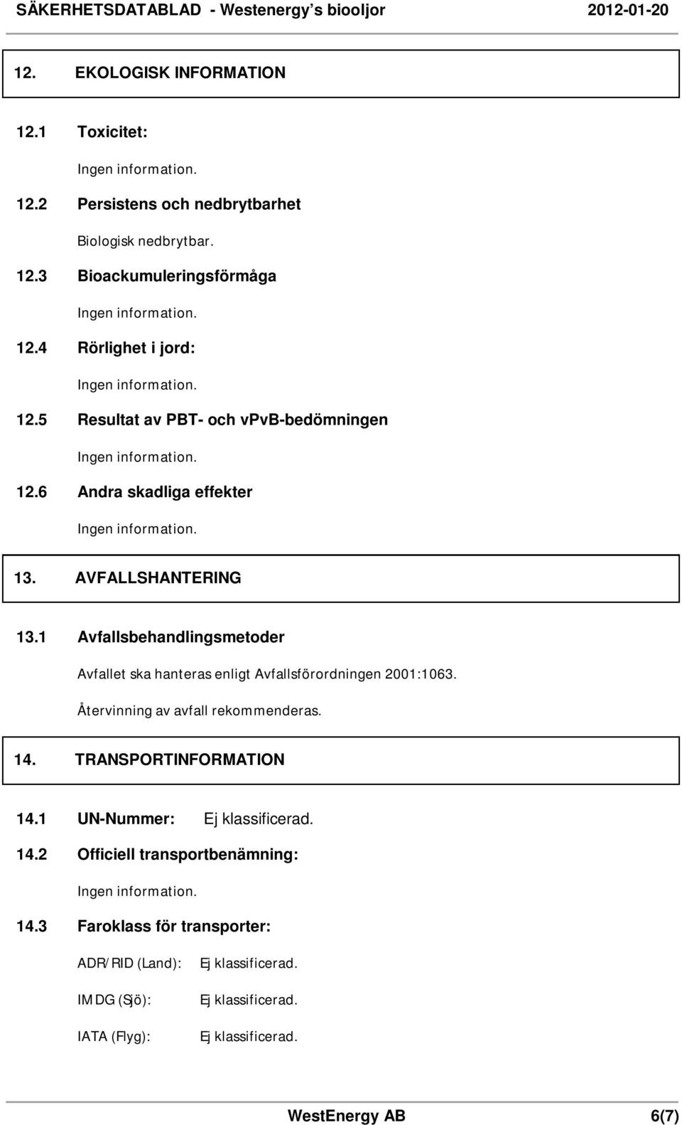 1 Avfallsbehandlingsmetoder Avfallet ska hanteras enligt Avfallsförordningen 2001:1063. Återvinning av avfall rekommenderas. 14.