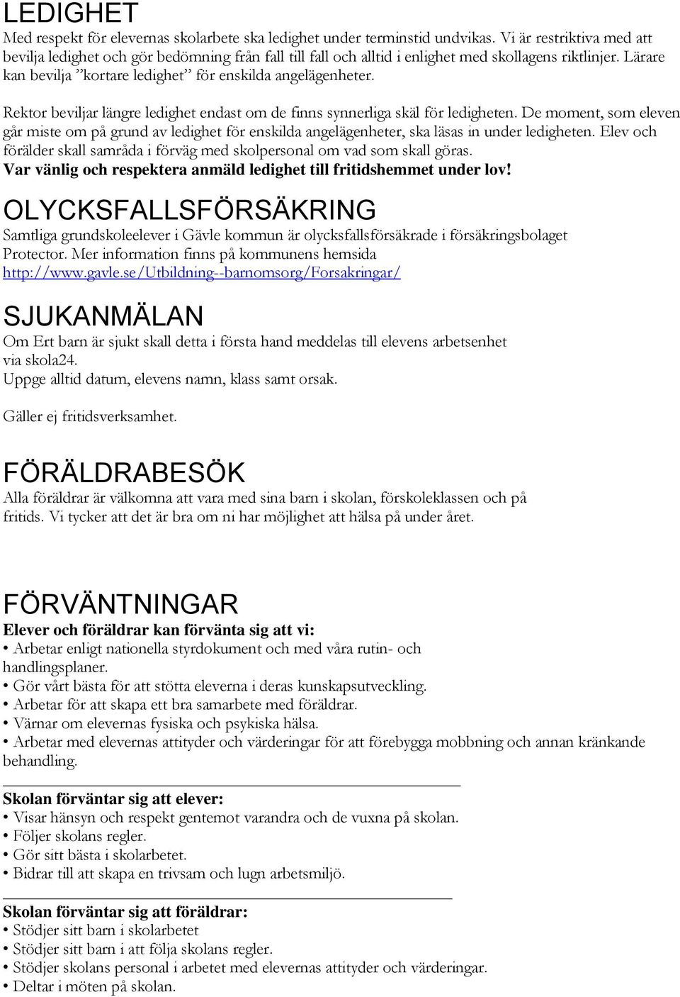 Rektor beviljar längre ledighet endast om de finns synnerliga skäl för ledigheten. De moment, som eleven går miste om på grund av ledighet för enskilda angelägenheter, ska läsas in under ledigheten.