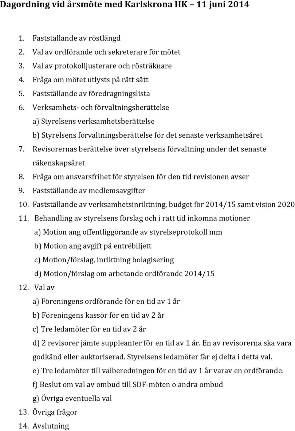 VerksamhetsCochförvaltningsberättelse a)styrelsensverksamhetsberättelse b)styrelsensförvaltningsberättelsefördetsenasteverksamhetsåret 7.