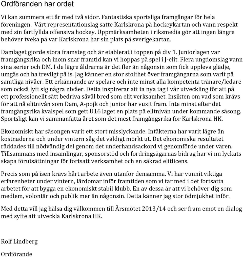 Juniorlagenvar framgångsrikaochinomsnarframtidkanvihoppaspåspelijcelit.fleraungdomslagvann sinaserierochdm.idelägreåldrarnaärdetflerännågonsinsomfickupplevaglädje umgåsochhatrevligtpåis.
