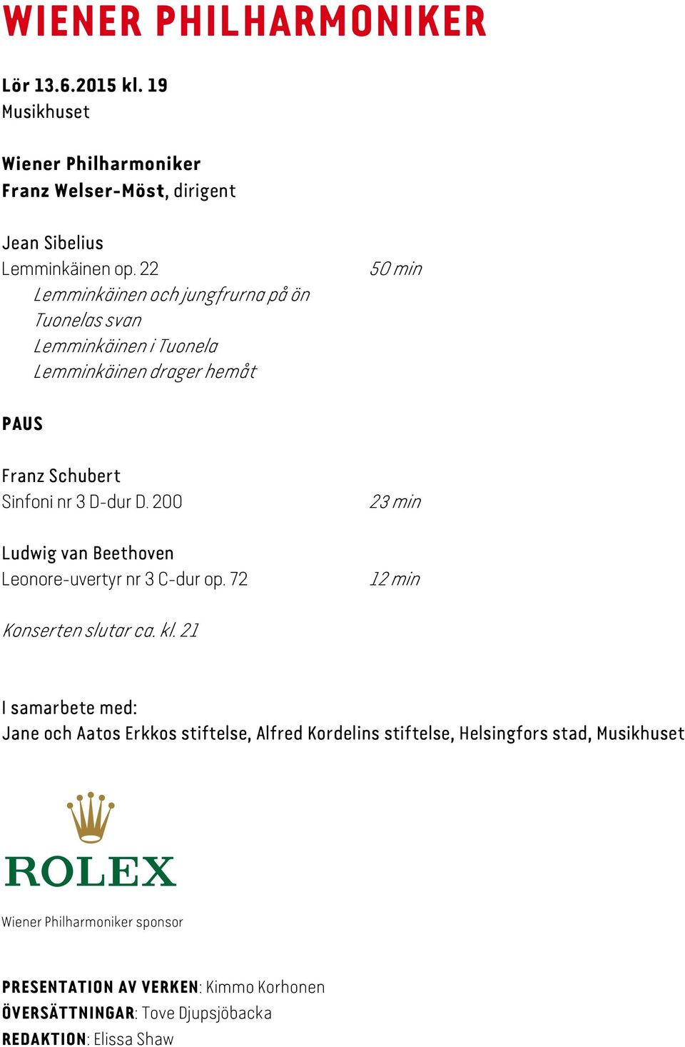 200 Ludwig van Beethoven Leonore-uvertyr nr 3 C-dur op. 72 23 min 12 min Konserten slutar ca. kl.