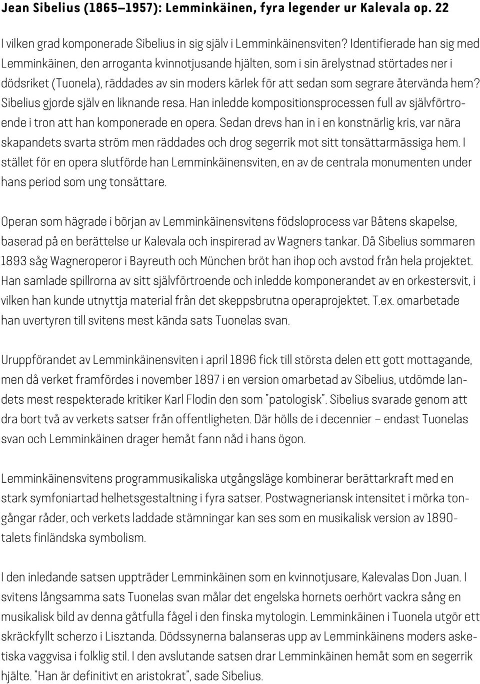 återvända hem? Sibelius gjorde själv en liknande resa. Han inledde kompositionsprocessen full av självförtroende i tron att han komponerade en opera.