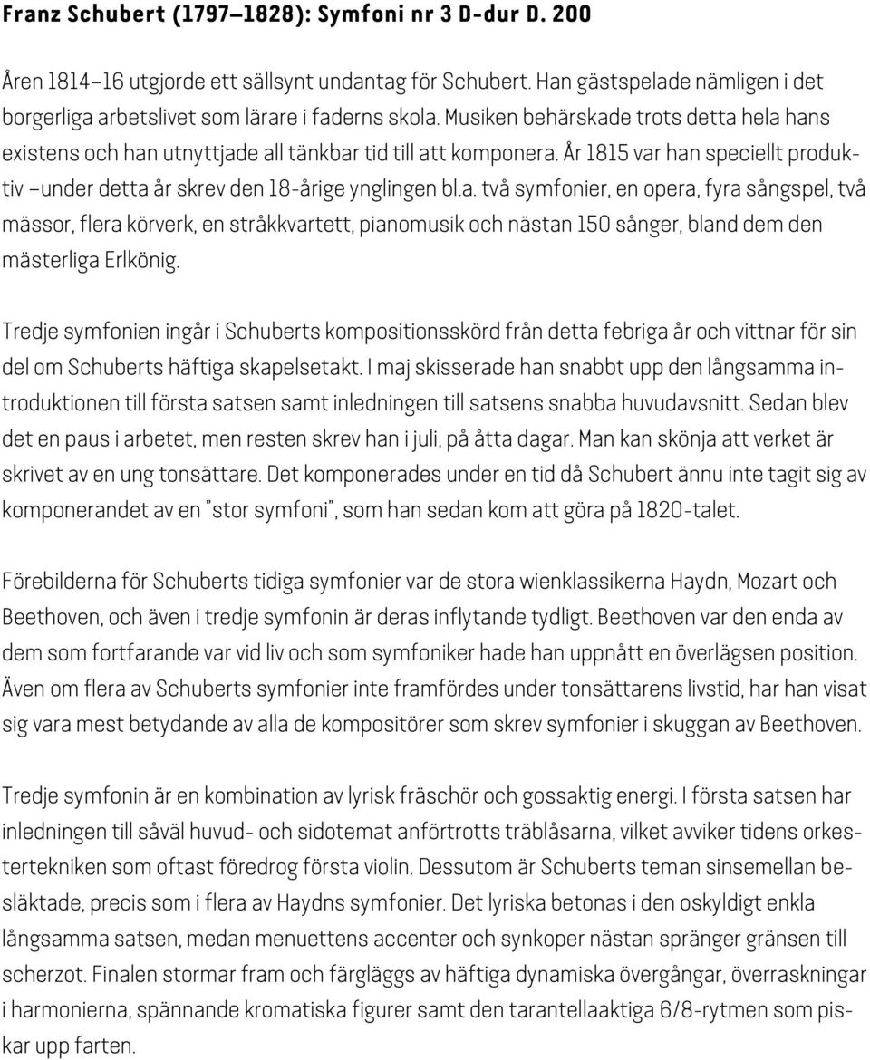 Tredje symfonien ingår i Schuberts kompositionsskörd från detta febriga år och vittnar för sin del om Schuberts häftiga skapelsetakt.