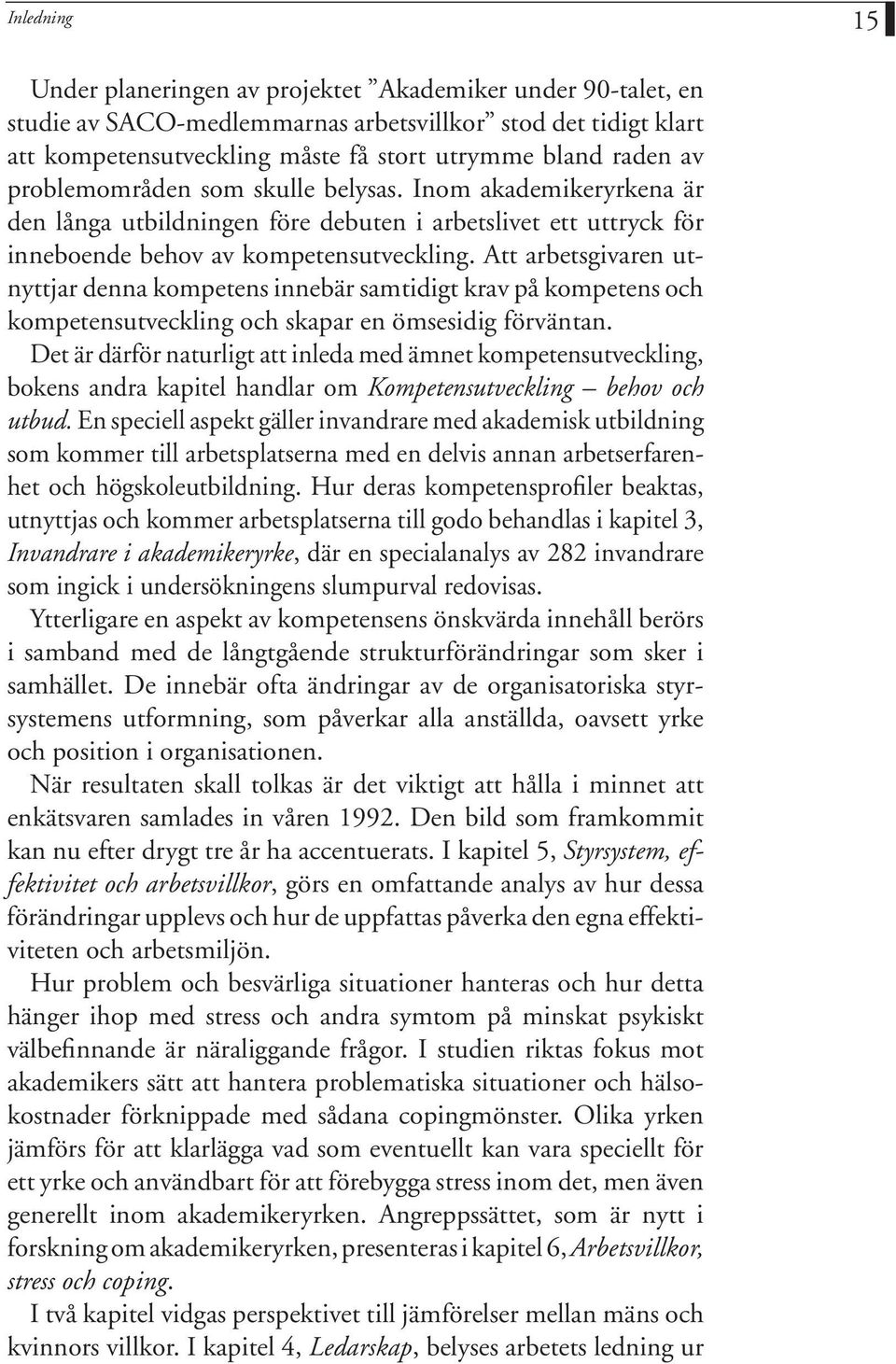 Att arbetsgivaren utnyttjar denna kompetens innebär samtidigt krav på kompetens och kompetensutveckling och skapar en ömsesidig förväntan.