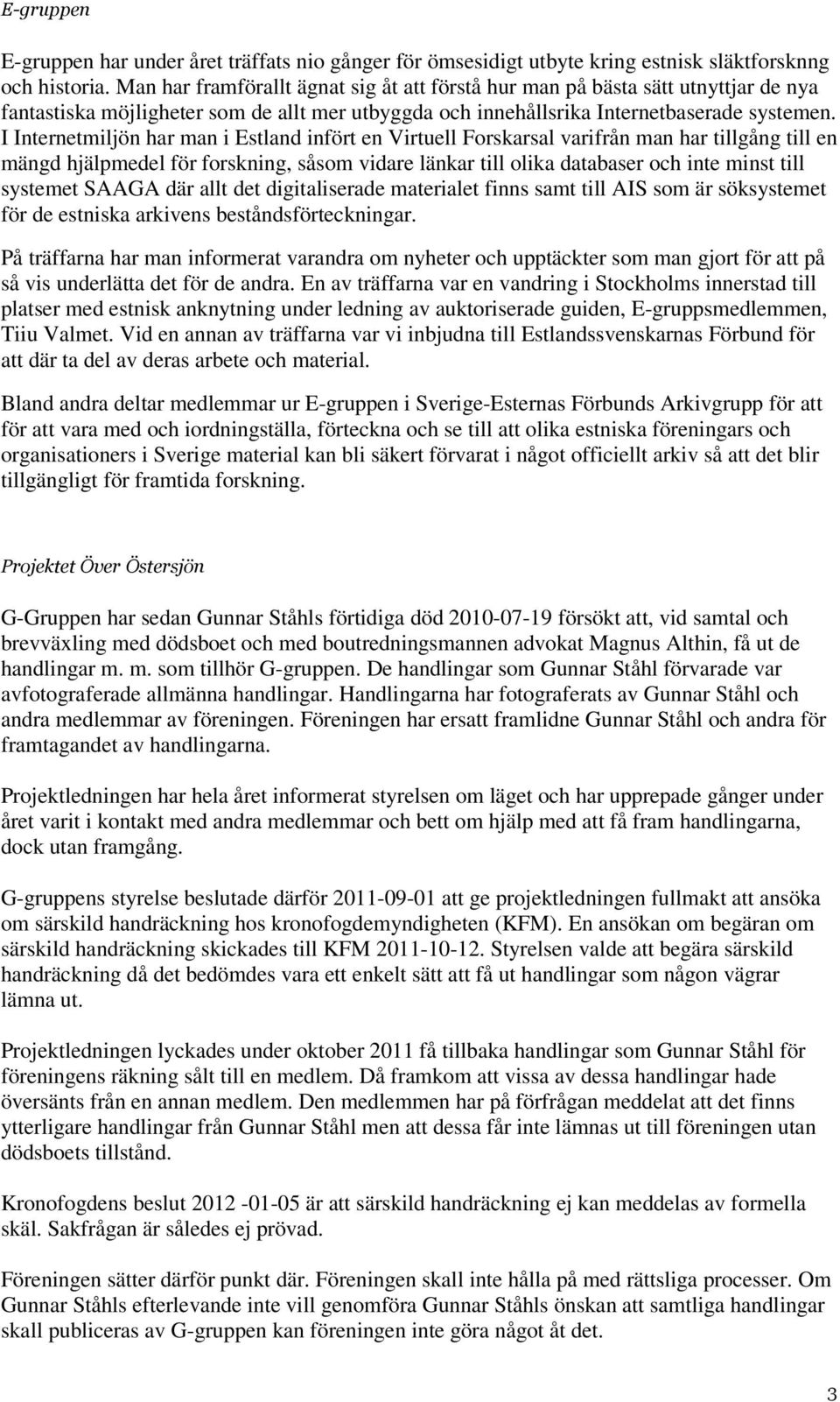 I Internetmiljön har man i Estland infört en Virtuell Forskarsal varifrån man har tillgång till en mängd hjälpmedel för forskning, såsom vidare länkar till olika databaser och inte minst till
