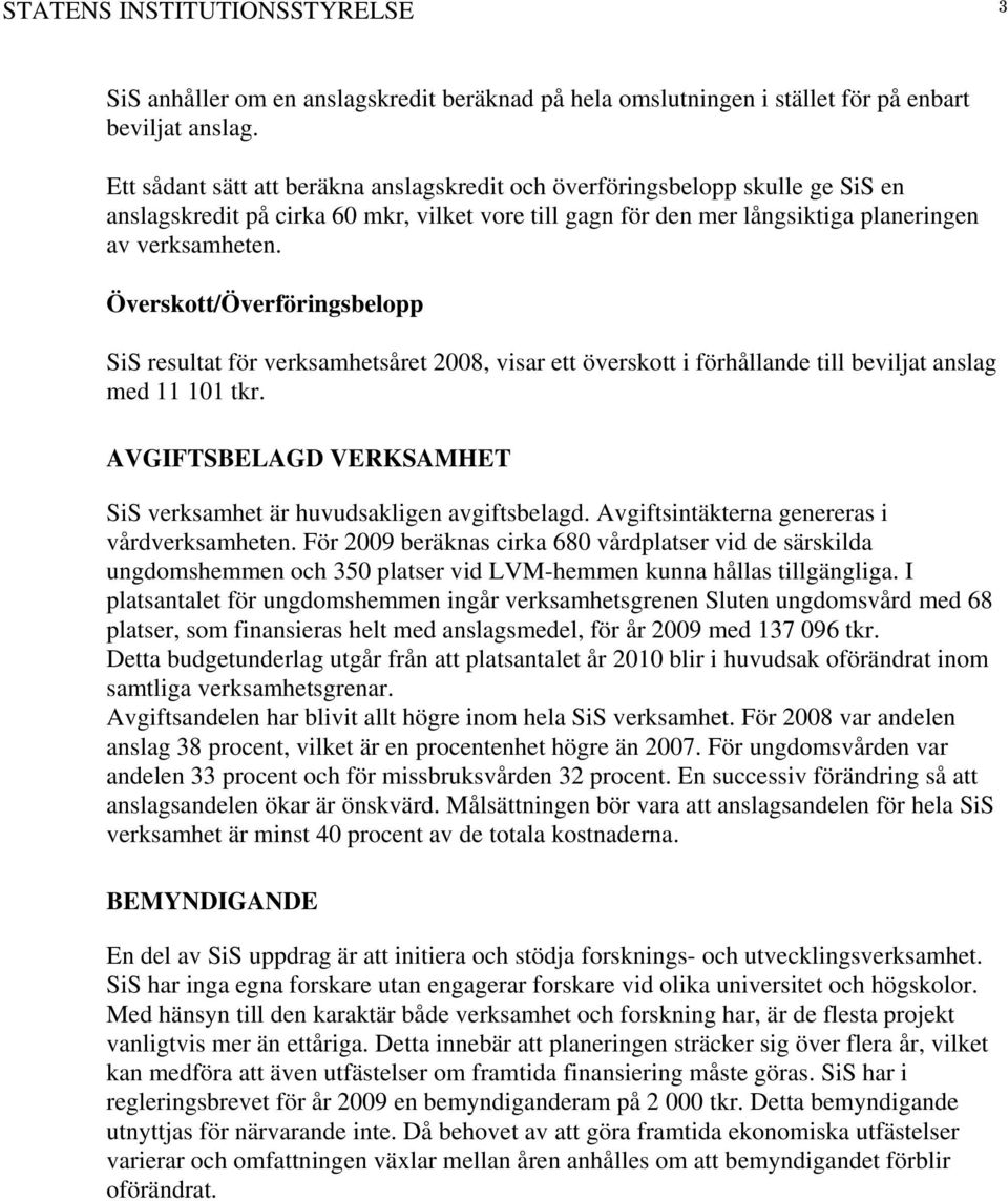 Överskott/Överföringsbelopp SiS resultat för verksamhetsåret 28, visar ett överskott i förhållande till beviljat anslag med 11 11 tkr.