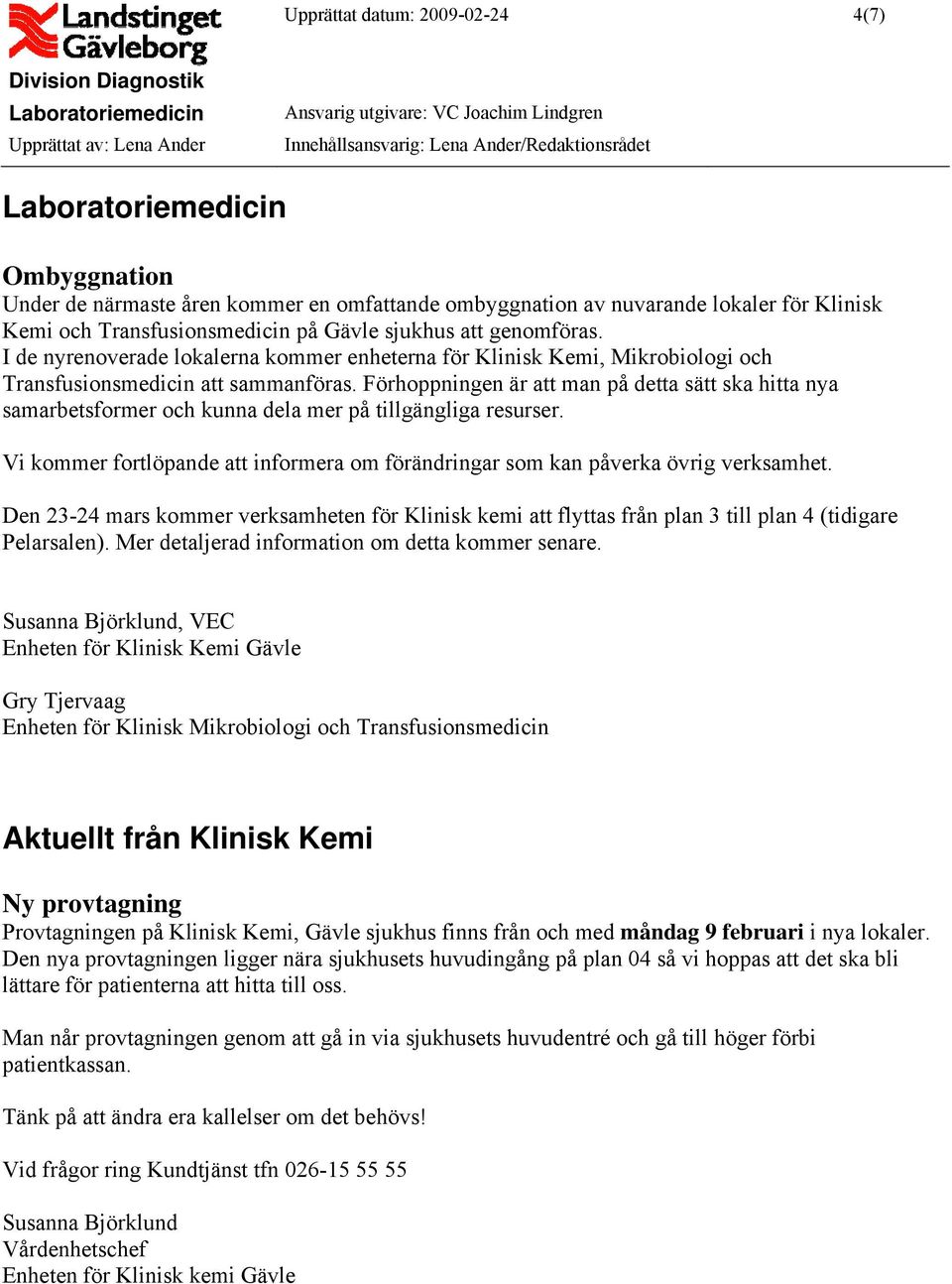 Förhoppningen är att man på detta sätt ska hitta nya samarbetsformer och kunna dela mer på tillgängliga resurser. Vi kommer fortlöpande att informera om förändringar som kan påverka övrig verksamhet.