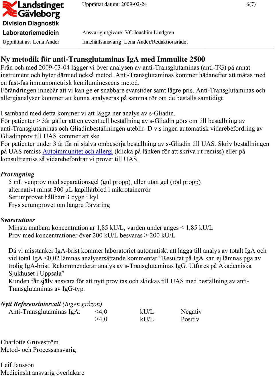 Förändringen innebär att vi kan ge er snabbare svarstider samt lägre pris. Anti-Transglutaminas och allergianalyser kommer att kunna analyseras på samma rör om de beställs samtidigt.