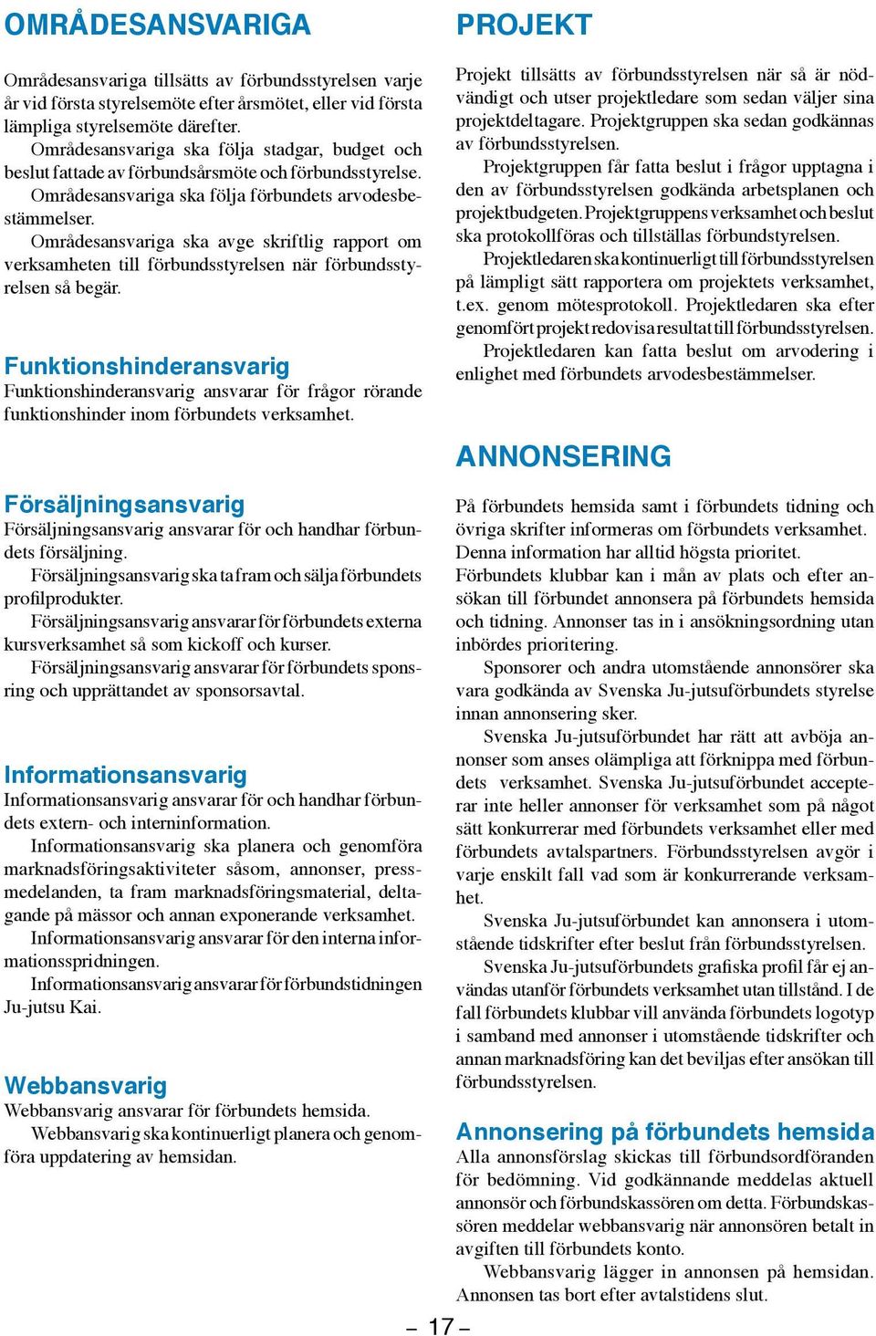 Områdesansvariga ska avge skriftlig rapport om verksamheten till förbundsstyrelsen när förbundsstyrelsen så begär.