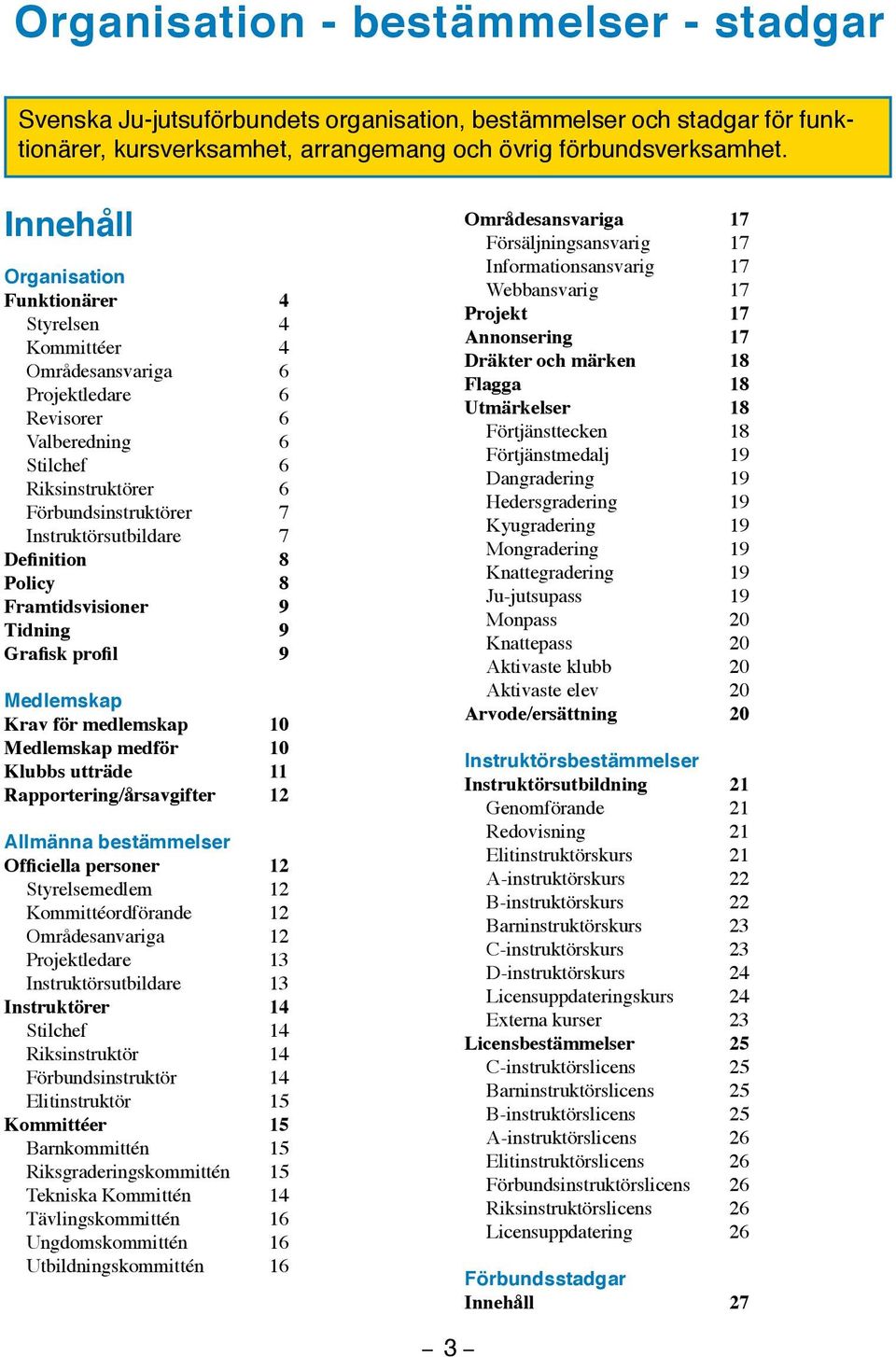 Definition 8 Policy 8 Framtidsvisioner 9 Tidning 9 Grafisk profil 9 Medlemskap Krav för medlemskap 10 Medlemskap medför 10 Klubbs utträde 11 Rapportering/årsavgifter 12 Allmänna bestämmelser