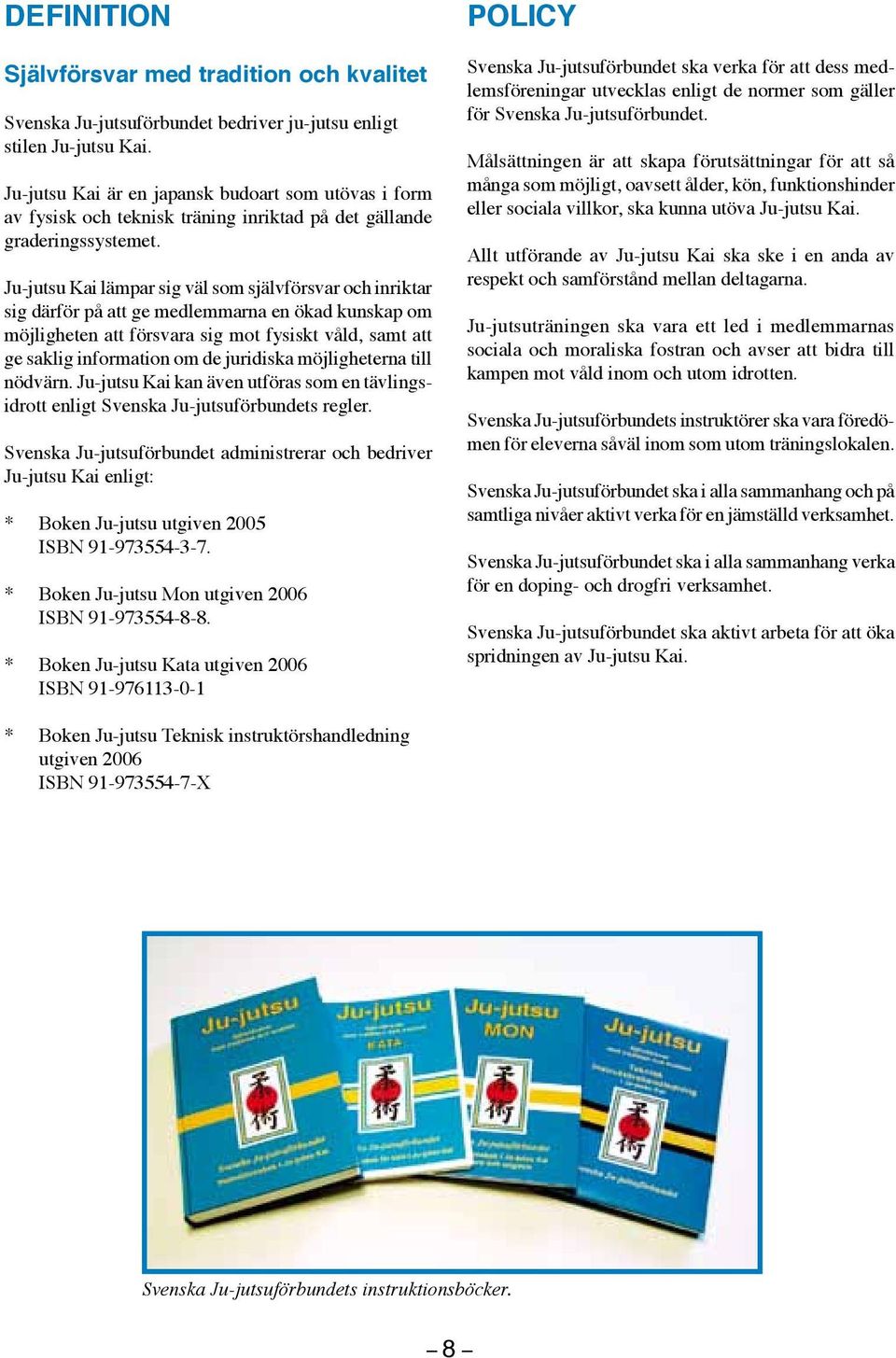 Ju-jutsu Kai lämpar sig väl som självförsvar och inriktar sig därför på att ge medlemmarna en ökad kunskap om möjligheten att försvara sig mot fysiskt våld, samt att ge saklig information om de