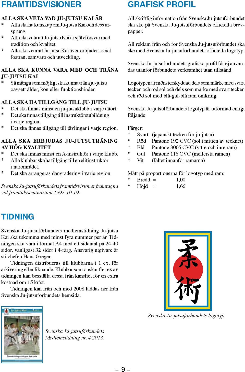 ALLA SKA KUNNA VARA MED OCH TRÄNA JU-JUTSU KAI * Så många som möjligt ska kunna träna ju-jutsu oavsett ålder, kön eller funktionshinder.