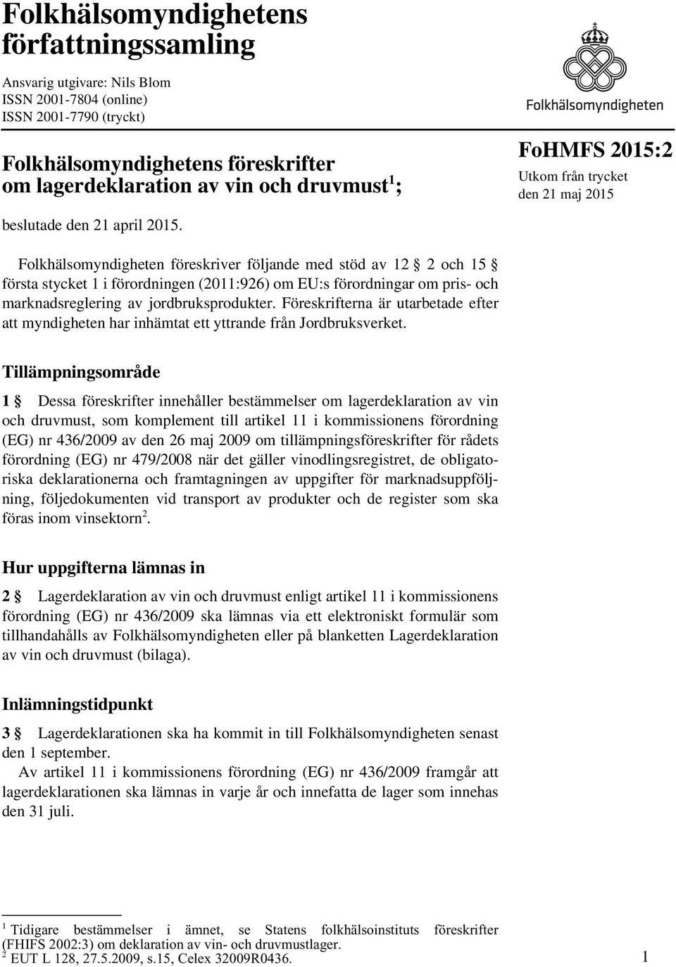 Folkhälsomyndigheten föreskriver följande med stöd av 12 2 och 15 första stycket 1 i förordningen (2011:926) om EU:s förordningar om pris- och marknadsreglering av jordbruksprodukter.