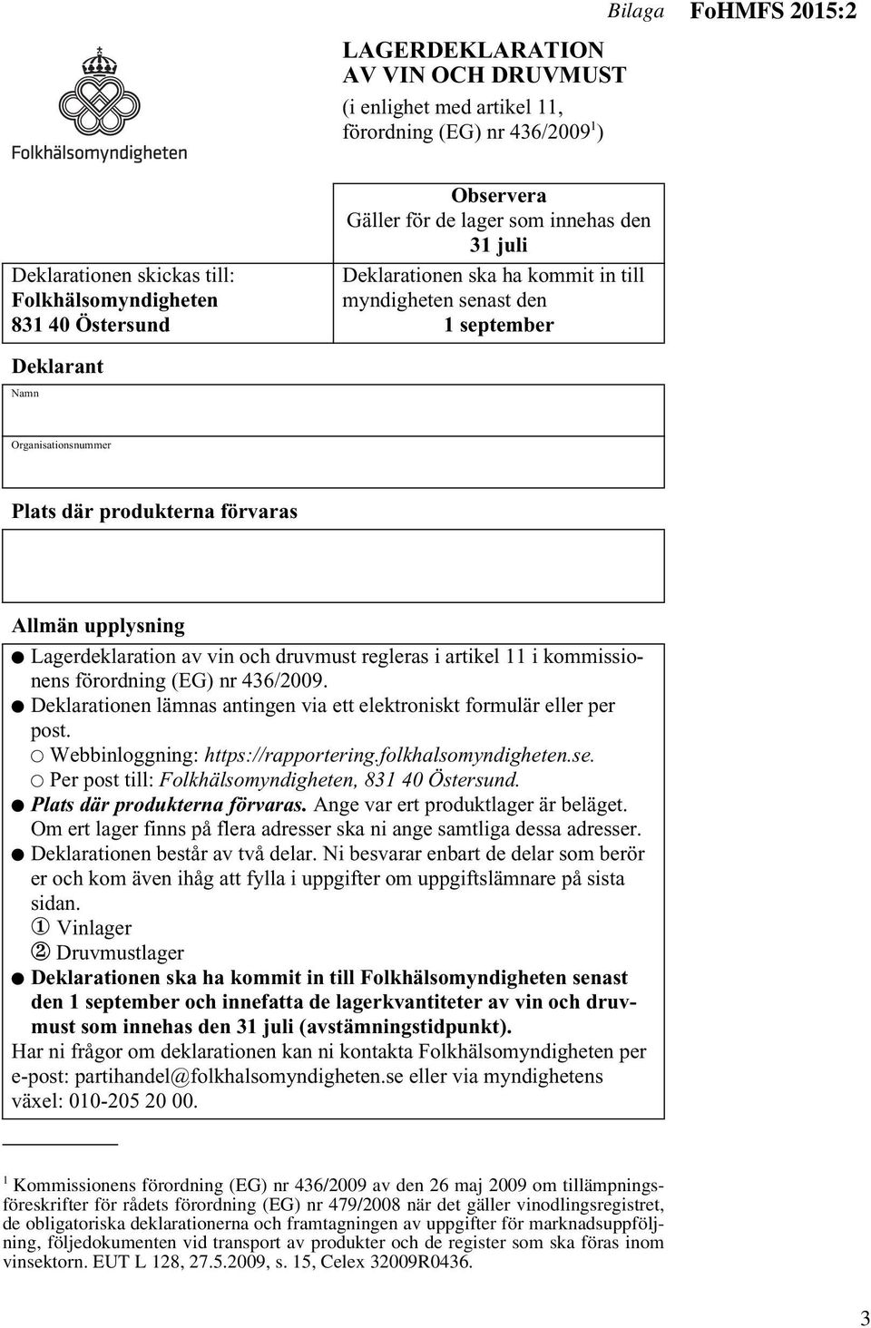 Lagerdeklaration av vin och druvmust regleras i artikel 11 i kommissionens förordning (EG) nr 436/2009. Deklarationen lämnas antingen via ett elektroniskt formulär eller per post.