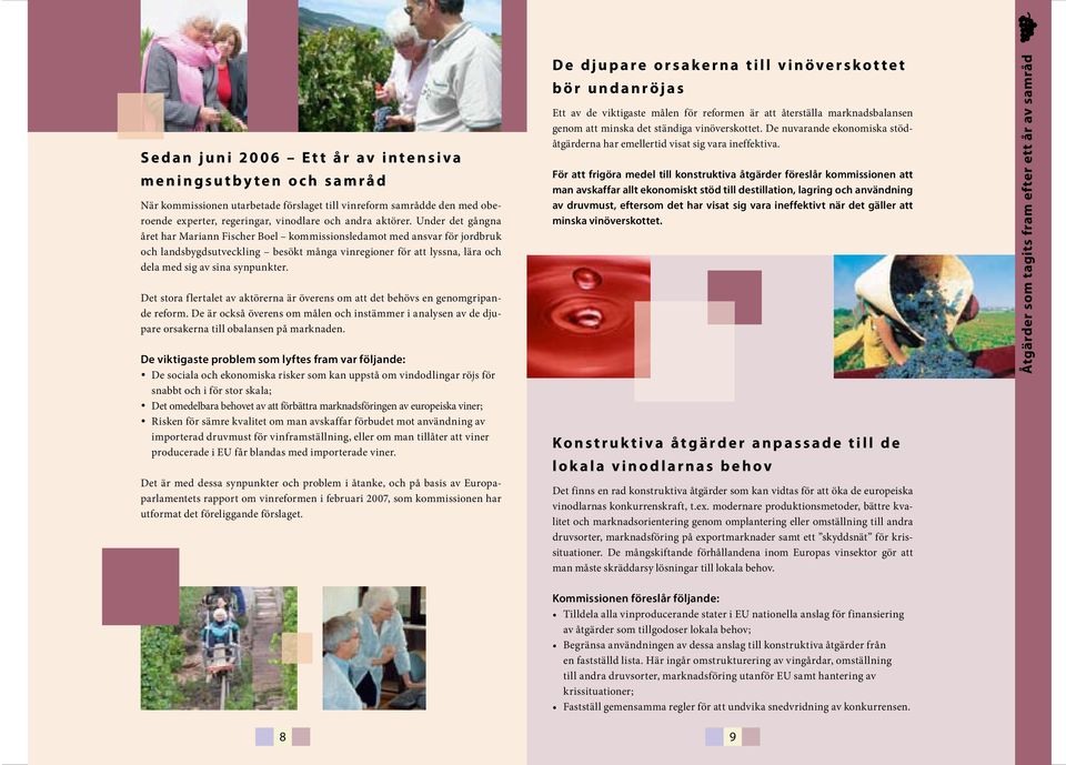 Under det gångna året har Mariann Fischer Boel kommissionsledamot med ansvar för jordbruk och landsbygdsutveckling besökt många vinregioner för att lyssna, lära och dela med sig av sina synpunkter.
