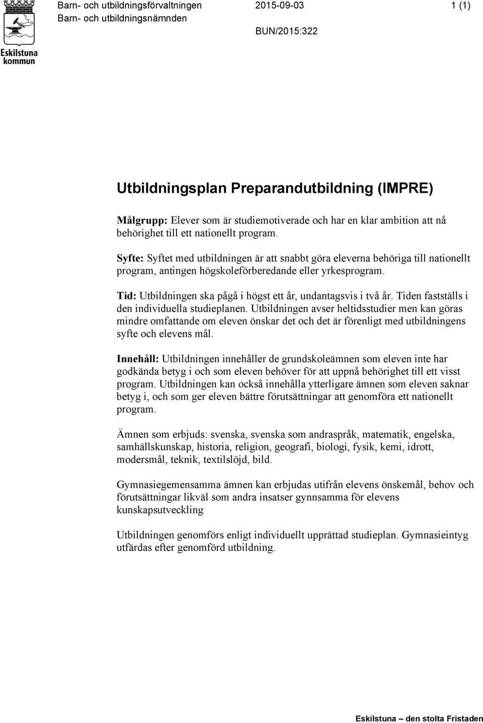 Tid: Utbildningen ska pågå i högst ett år, undantagsvis i två år. Tiden fastställs i den individuella studieplanen.