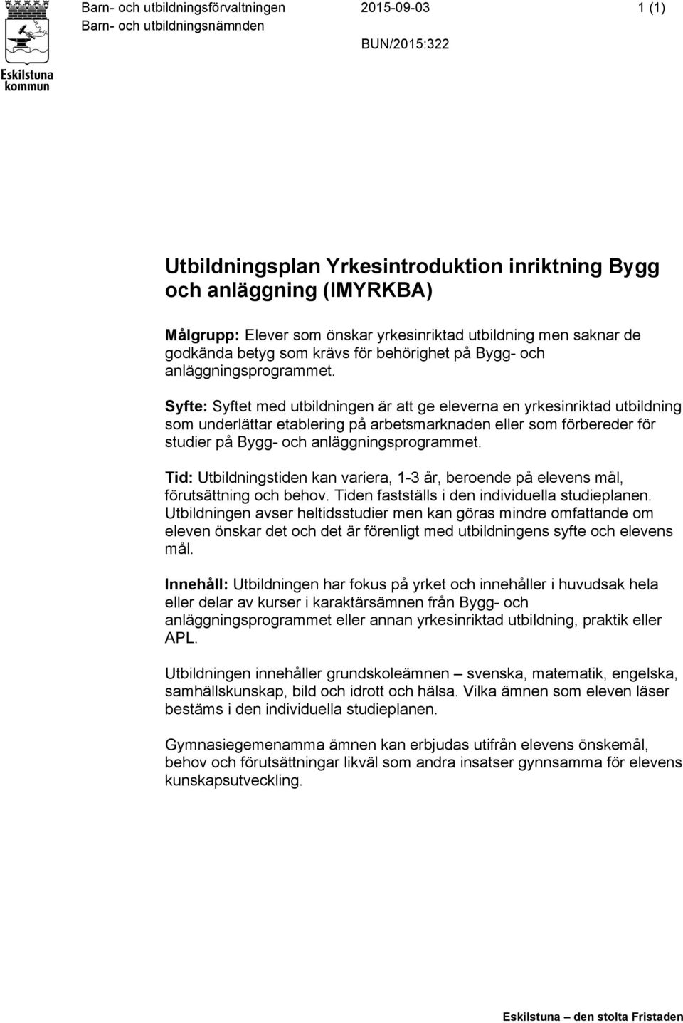 Syfte: Syftet med utbildningen är att ge eleverna en yrkesinriktad utbildning som underlättar etablering på arbetsmarknaden eller som förbereder för studier på Bygg- och  Tid: Utbildningstiden kan