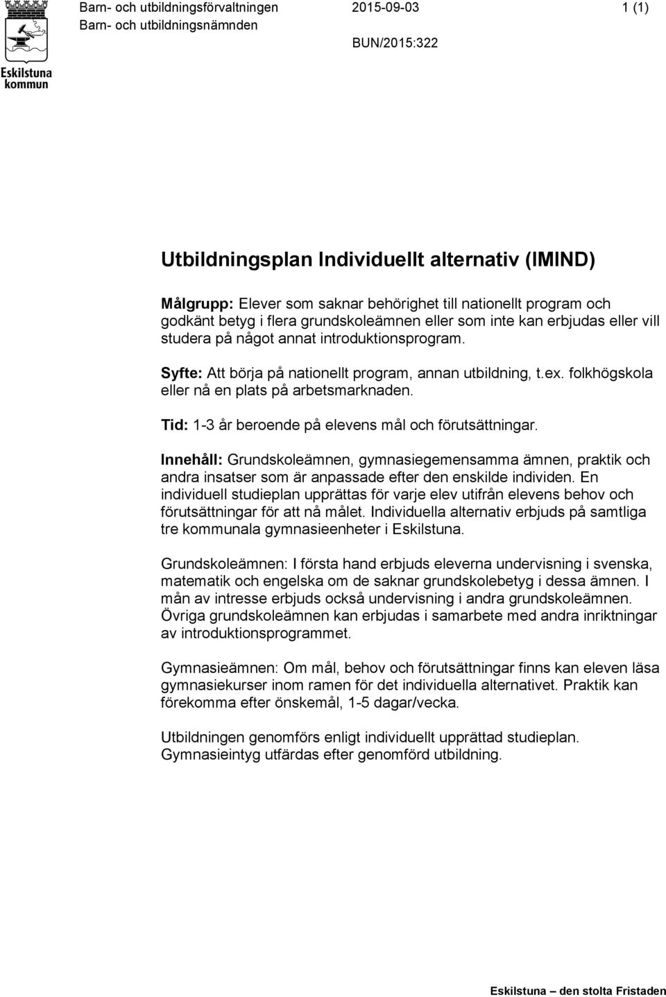 Tid: 1-3 år beroende på elevens mål och förutsättningar. Innehåll: Grundskoleämnen, gymnasiegemensamma ämnen, praktik och andra insatser som är anpassade efter den enskilde individen.