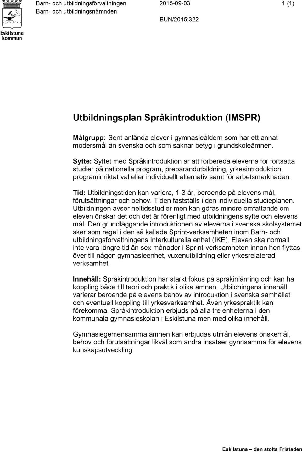 samt för arbetsmarknaden. Tid: Utbildningstiden kan variera, 1-3 år, beroende på elevens mål, förutsättningar och behov. Tiden fastställs i den individuella studieplanen.