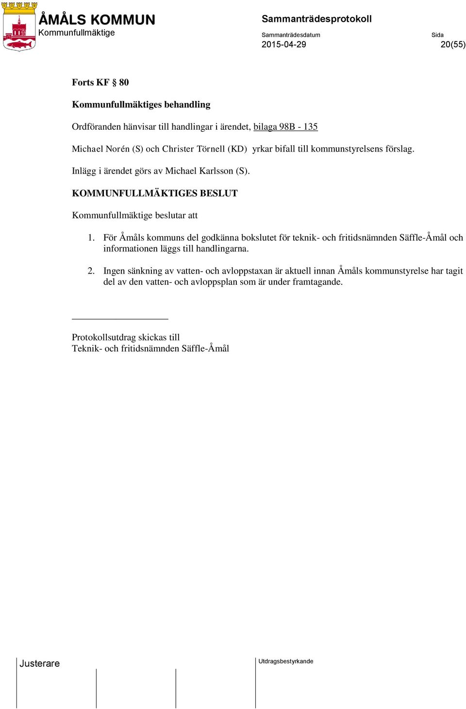 För Åmåls kommuns del godkänna bokslutet för teknik- och fritidsnämnden Säffle-Åmål och informationen läggs till handlingarna. 2.