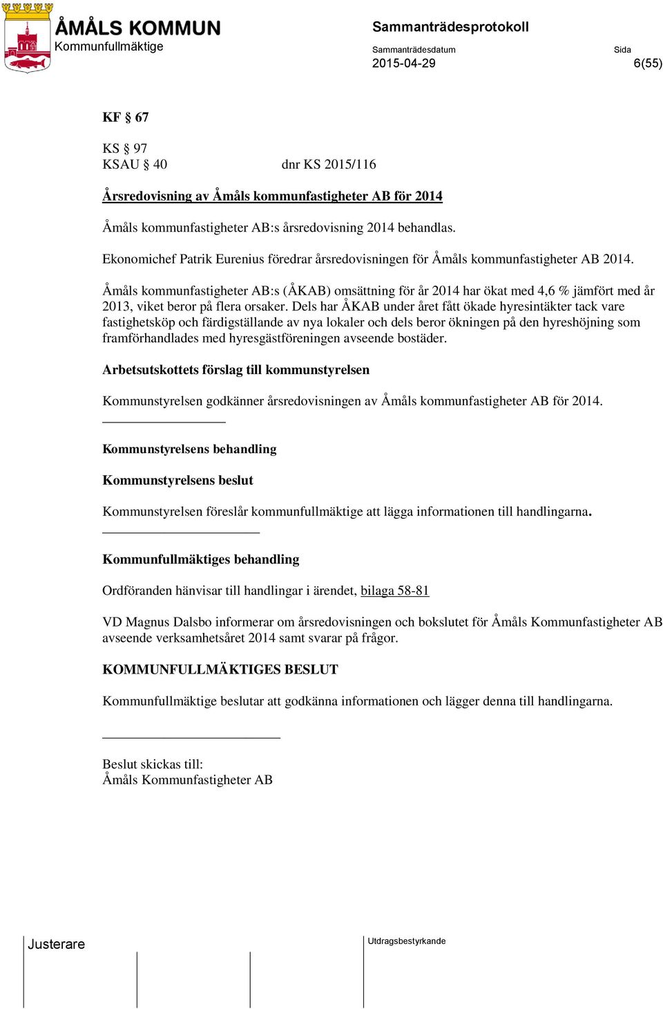 Åmåls kommunfastigheter AB:s (ÅKAB) omsättning för år 2014 har ökat med 4,6 % jämfört med år 2013, viket beror på flera orsaker.