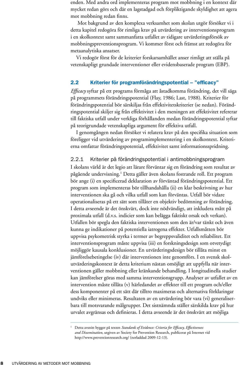 tidigare utvärderingsförsök av mobbningspreventionsprogram. Vi kommer först och främst att redogöra för metaanalytiska ansatser.
