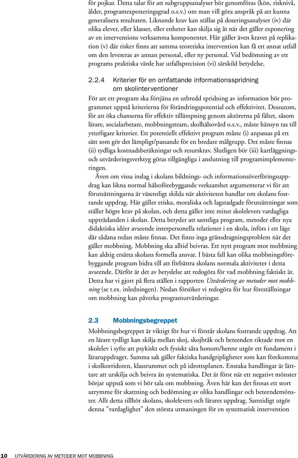Här gäller även kravet på replikation (v) där risker finns att samma teoretiska intervention kan få ett annat utfall om den levereras av annan personal, eller ny personal.