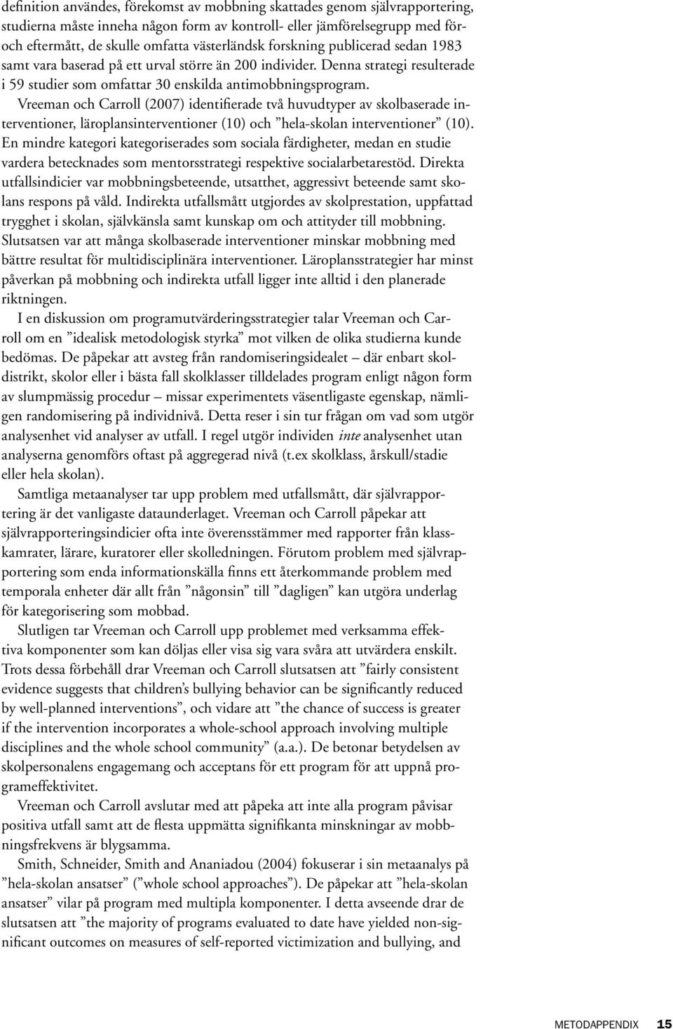 Vreeman och Carroll (2007) identifierade två huvudtyper av skolbaserade interventioner, läroplansinterventioner (10) och hela-skolan interventioner (10).