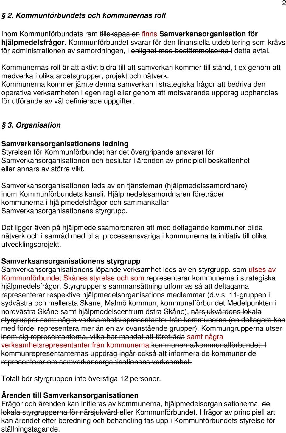 Kommunernas roll är att aktivt bidra till att samverkan kommer till stånd, t ex genom att medverka i olika arbetsgrupper, projekt och nätverk.