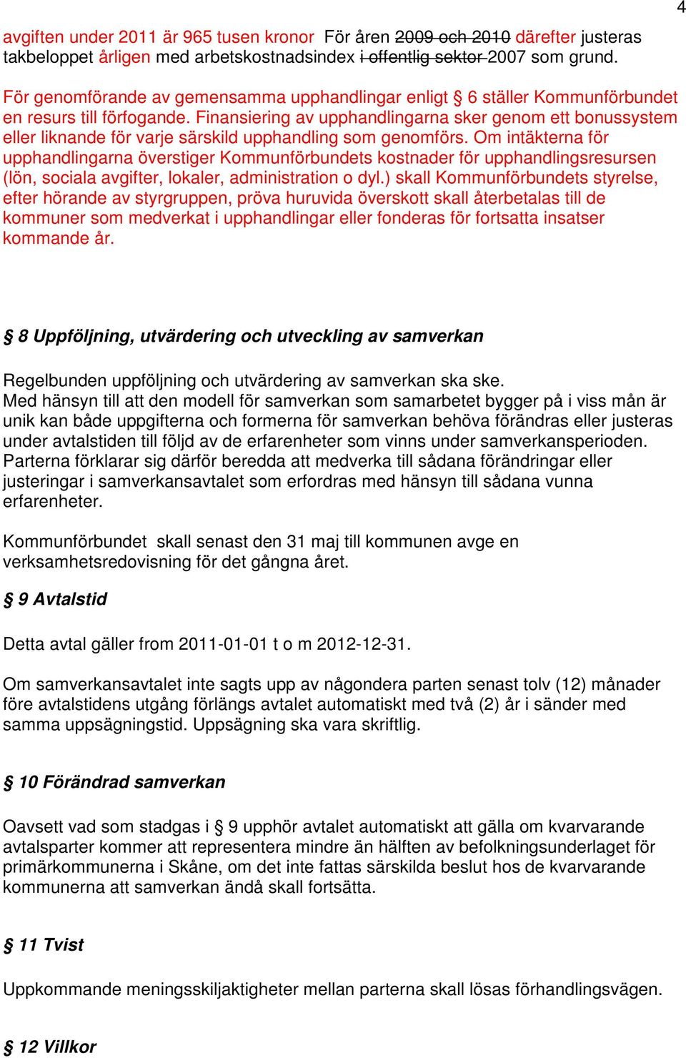 Finansiering av upphandlingarna sker genom ett bonussystem eller liknande för varje särskild upphandling som genomförs.