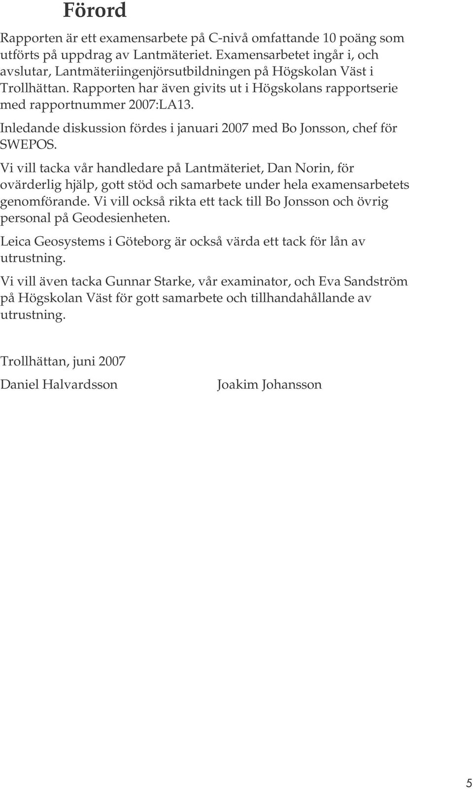 Inledande diskussion fördes i januari 27 med Bo Jonsson, chef för SWEPOS.
