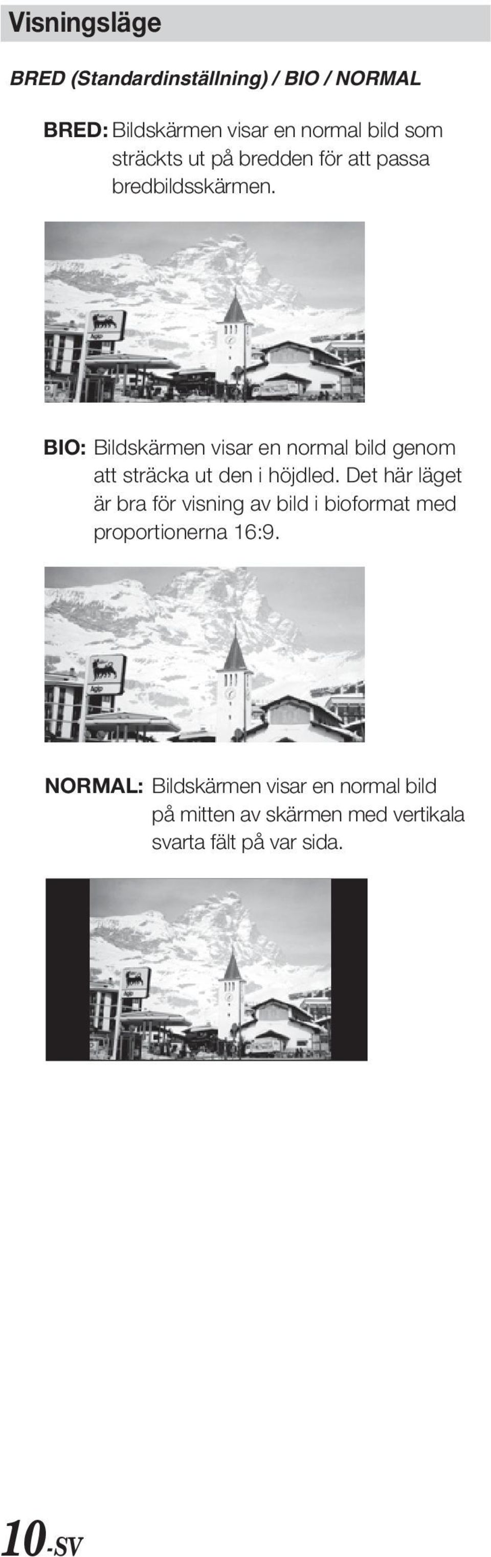 BIO: Bildkärmen viar en normal bild genom att träcka ut den i höjdled.