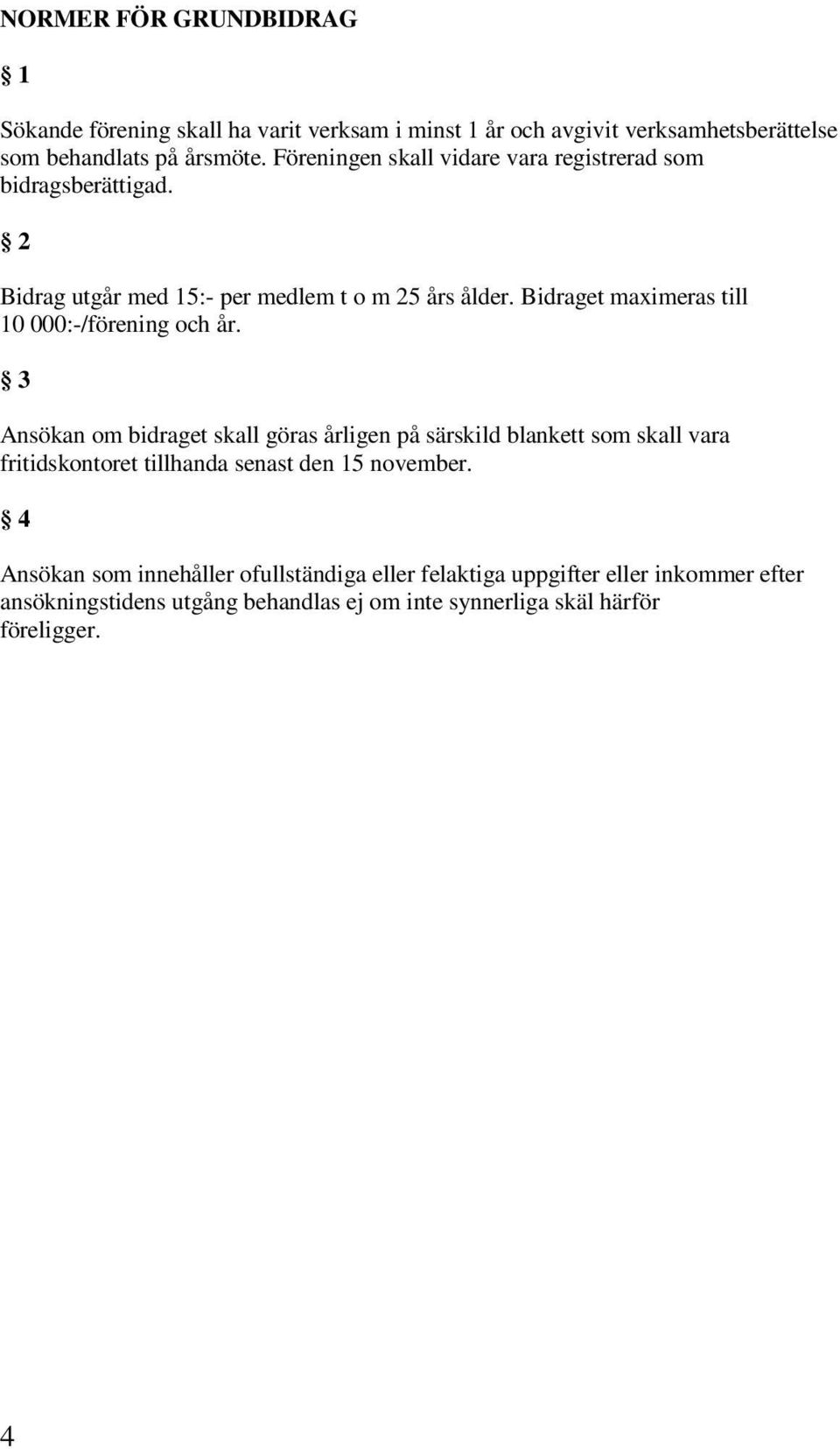 Bidraget maximeras till 10 000:-/förening och år.