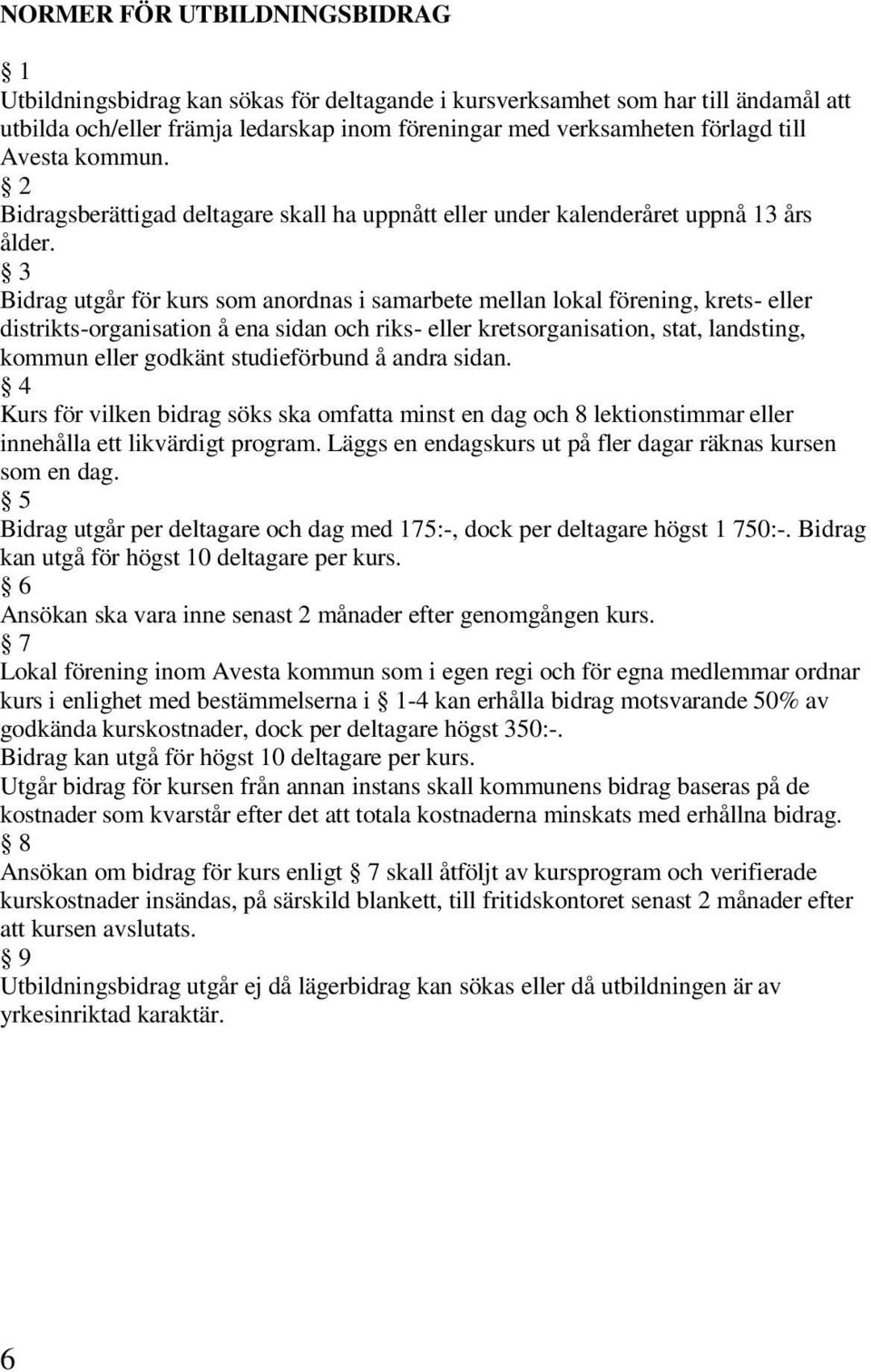 Bidrag utgår för kurs som anordnas i samarbete mellan lokal förening, krets- eller distrikts-organisation å ena sidan och riks- eller kretsorganisation, stat, landsting, kommun eller godkänt