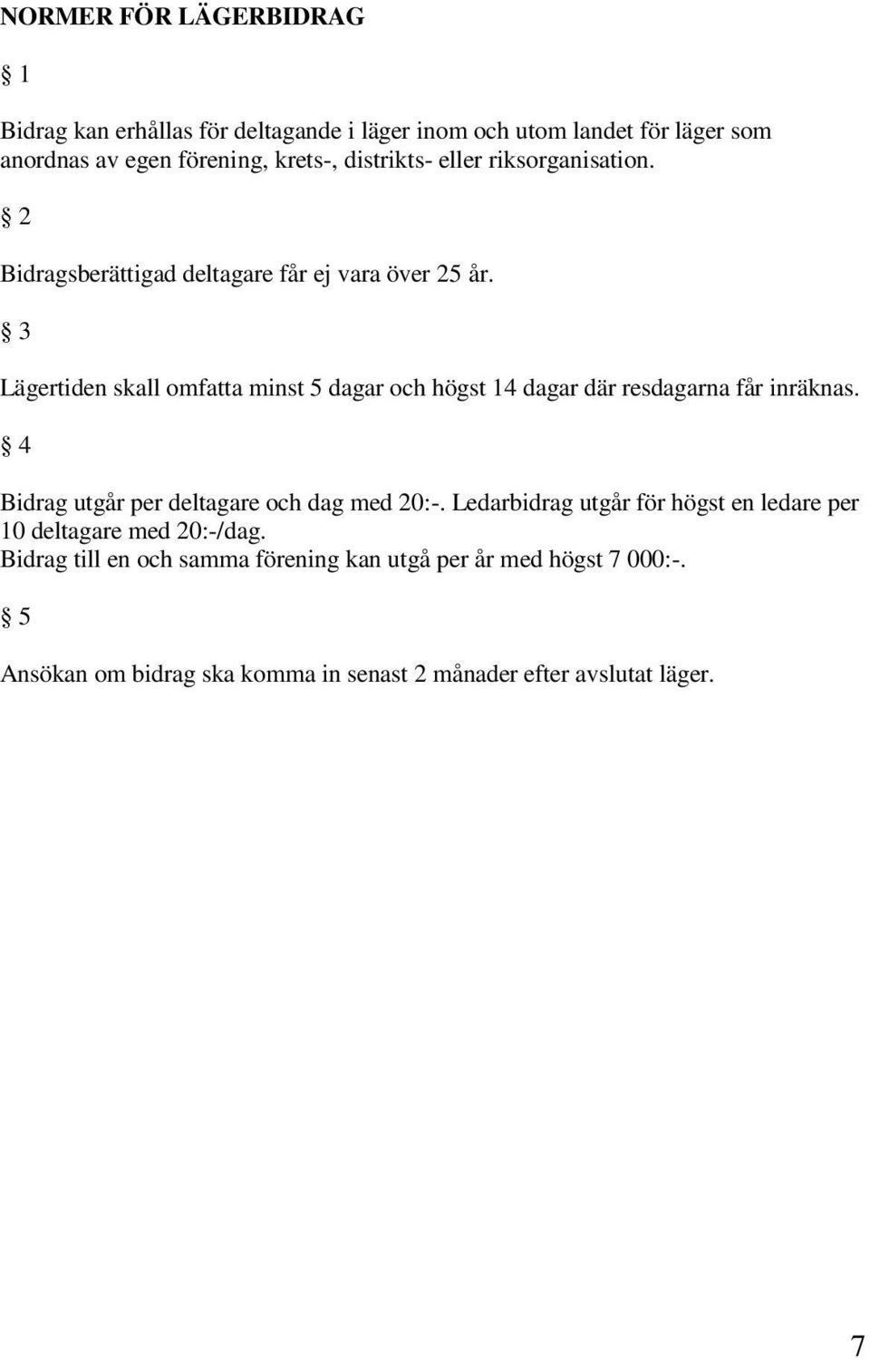 Lägertiden skall omfatta minst 5 dagar och högst 14 dagar där resdagarna får inräknas. Bidrag utgår per deltagare och dag med 20:-.