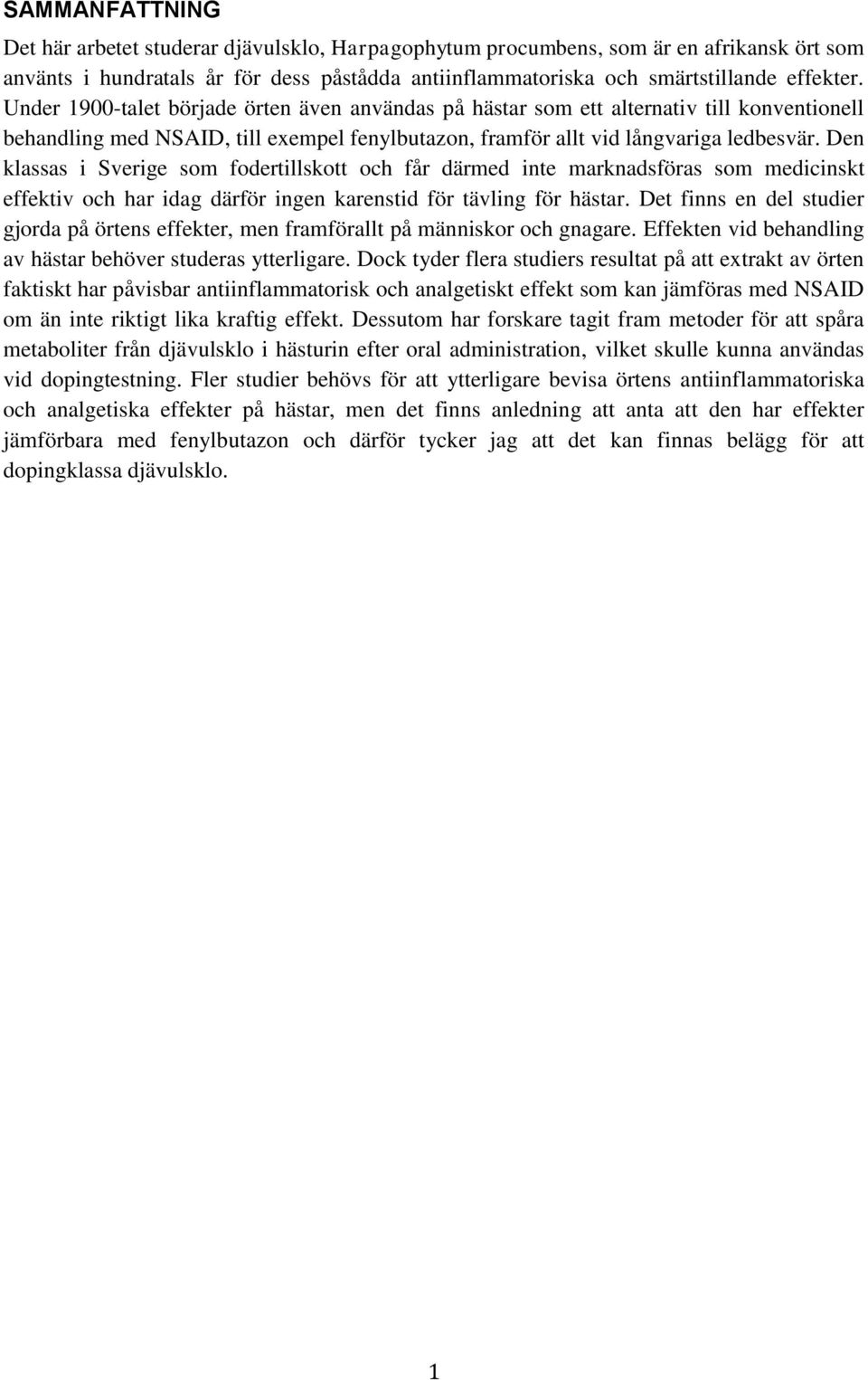 Den klassas i Sverige som fodertillskott och får därmed inte marknadsföras som medicinskt effektiv och har idag därför ingen karenstid för tävling för hästar.