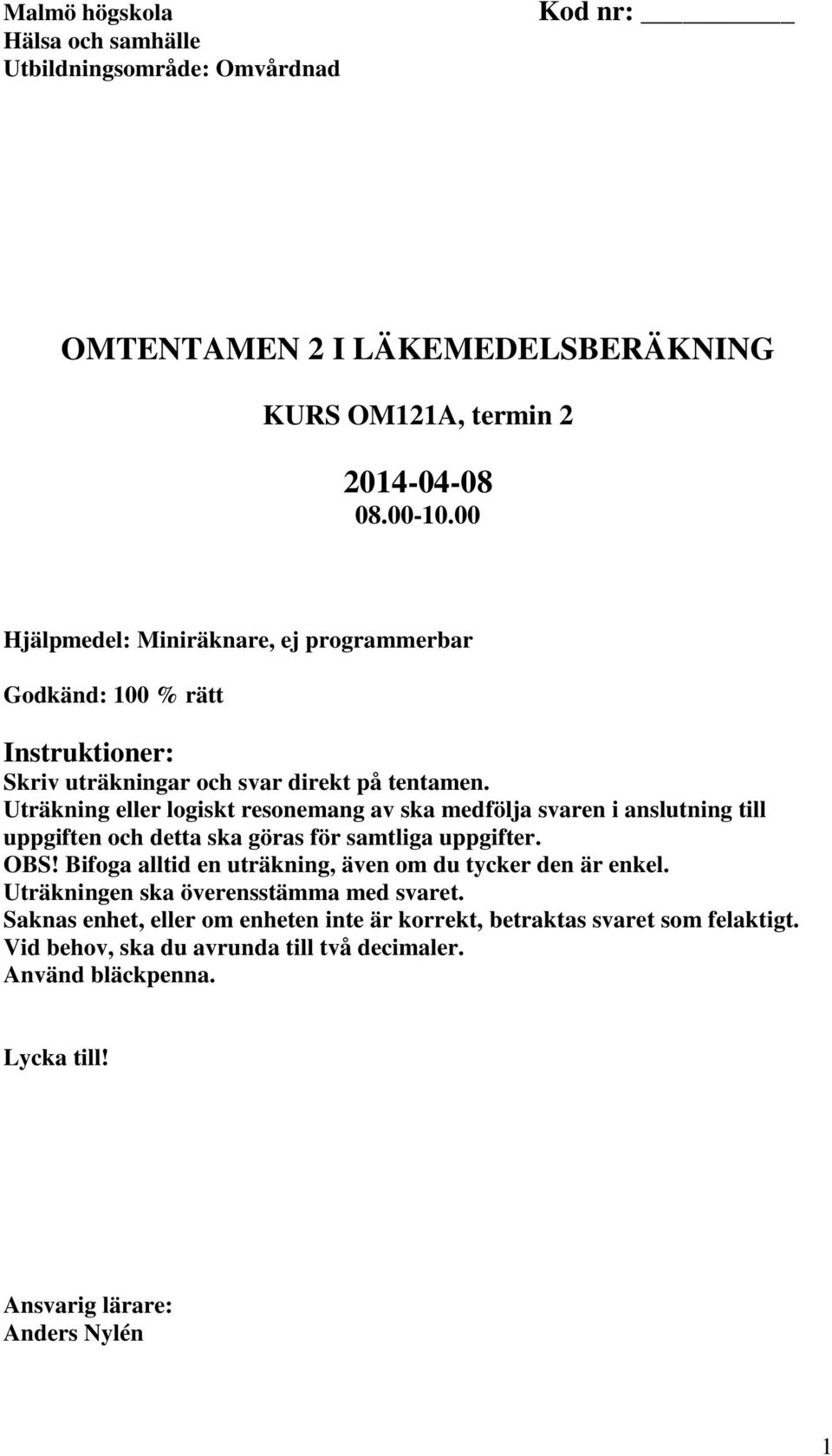 Uträkning eller logiskt resonemang av ska medfölja svaren i anslutning till uppgiften och detta ska göras för samtliga uppgifter. OBS!