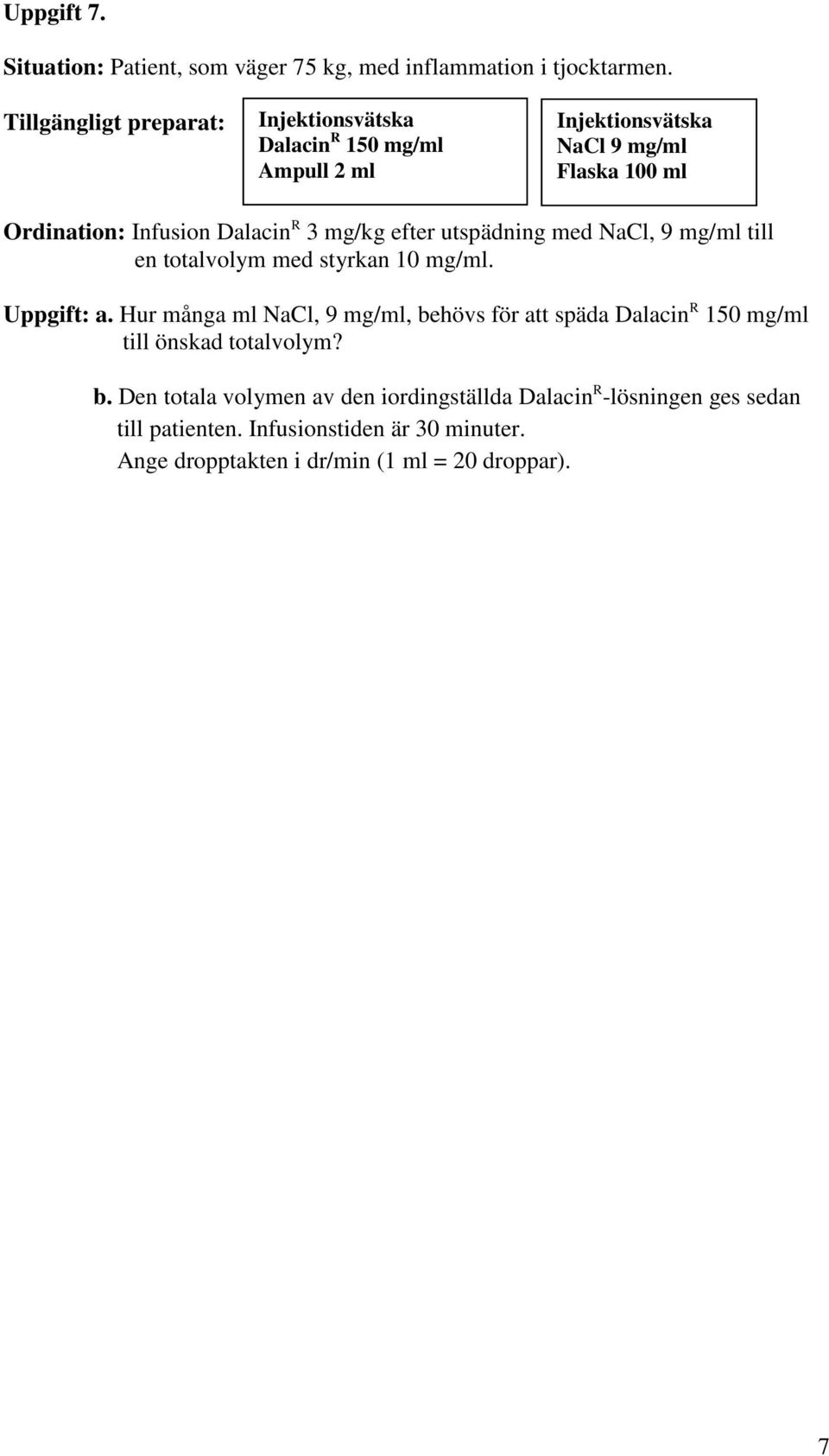 utspädning med NaCl, 9 mg/ml till en totalvolym med styrkan 10 mg/ml. Uppgift: a.