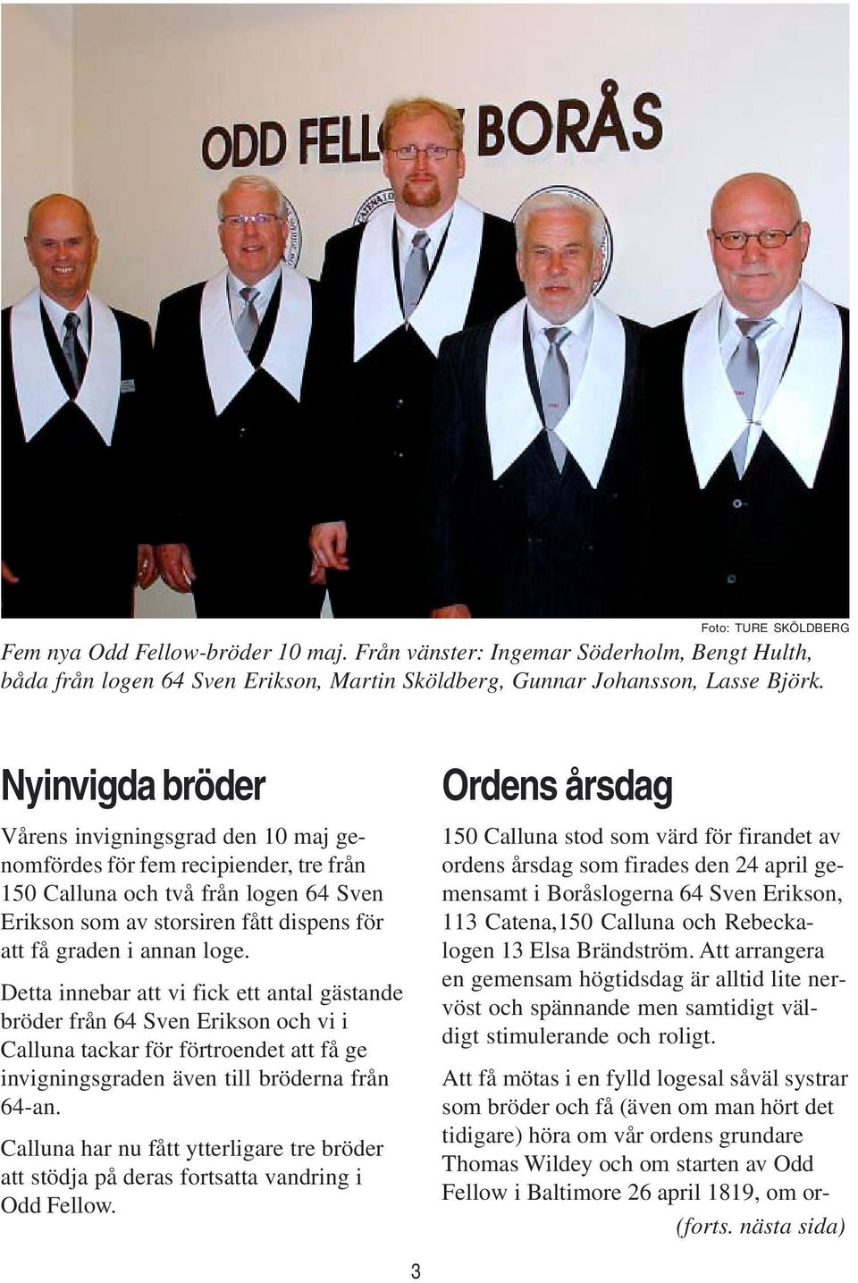 Detta innebar att vi fick ett antal gästande bröder från 64 Sven Erikson och vi i Calluna tackar för förtroendet att få ge invigningsgraden även till bröderna från 64-an.