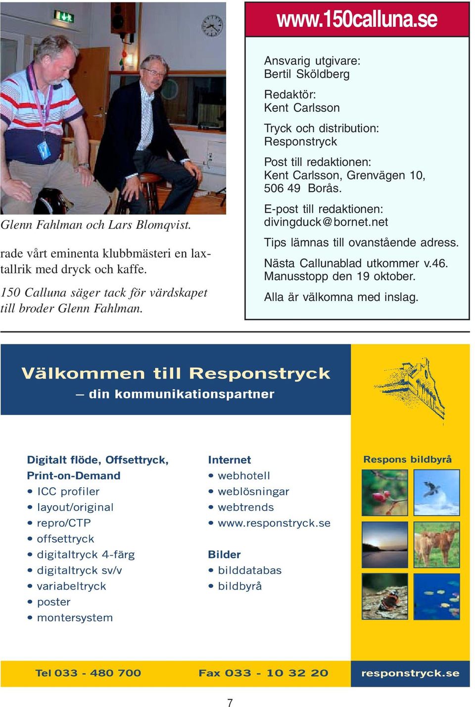 Ansvarig utgivare: Bertil Sköldberg Redaktör: Kent Carlsson Tryck och distribution: Responstryck Post till redaktionen: Kent