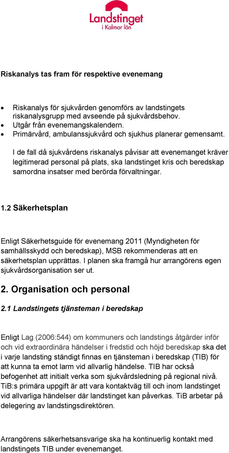 I de fall då sjukvårdens riskanalys påvisar att evenemanget kräver legitimerad personal på plats, ska landstinget kris och beredskap samordna insatser med berörda förvaltningar. 1.