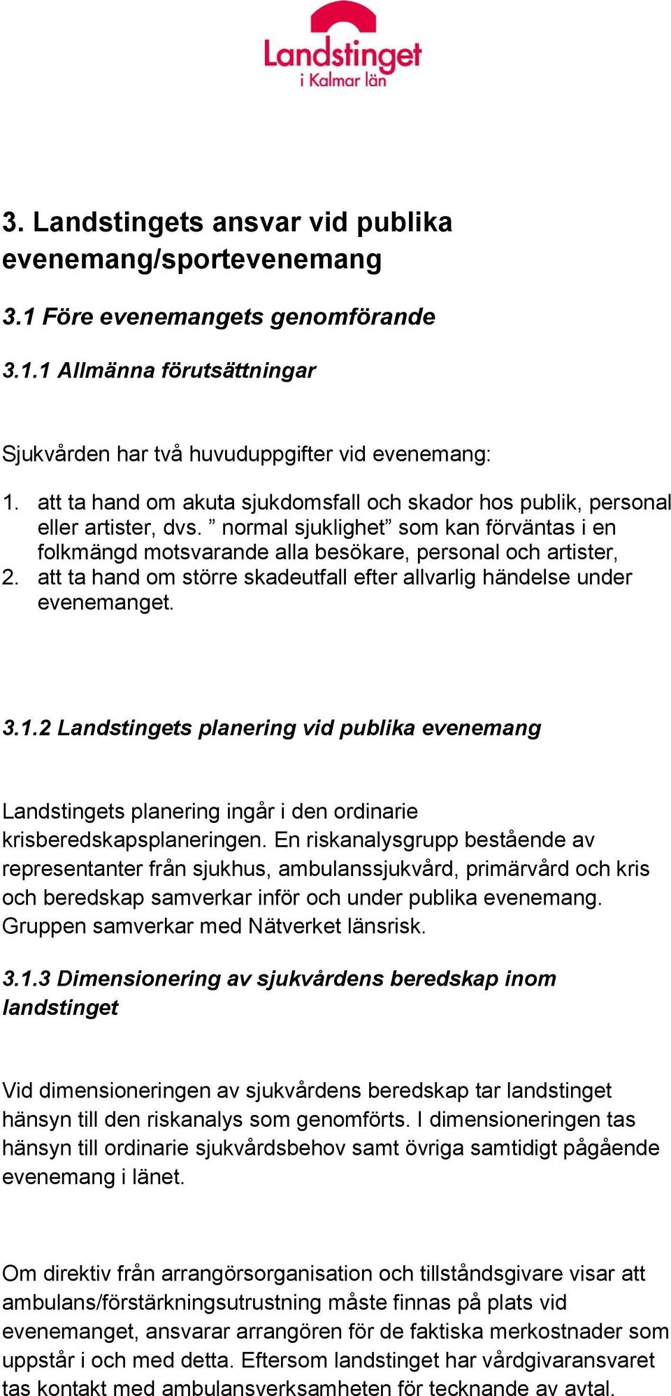 att ta hand om större skadeutfall efter allvarlig händelse under evenemanget. 3.1.2 Landstingets planering vid publika evenemang Landstingets planering ingår i den ordinarie krisberedskapsplaneringen.