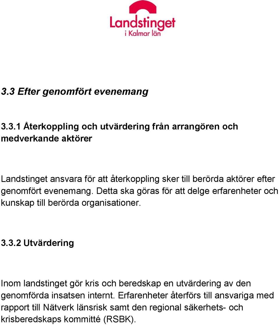 Detta ska göras för att delge erfarenheter och kunskap till berörda organisationer. 3.