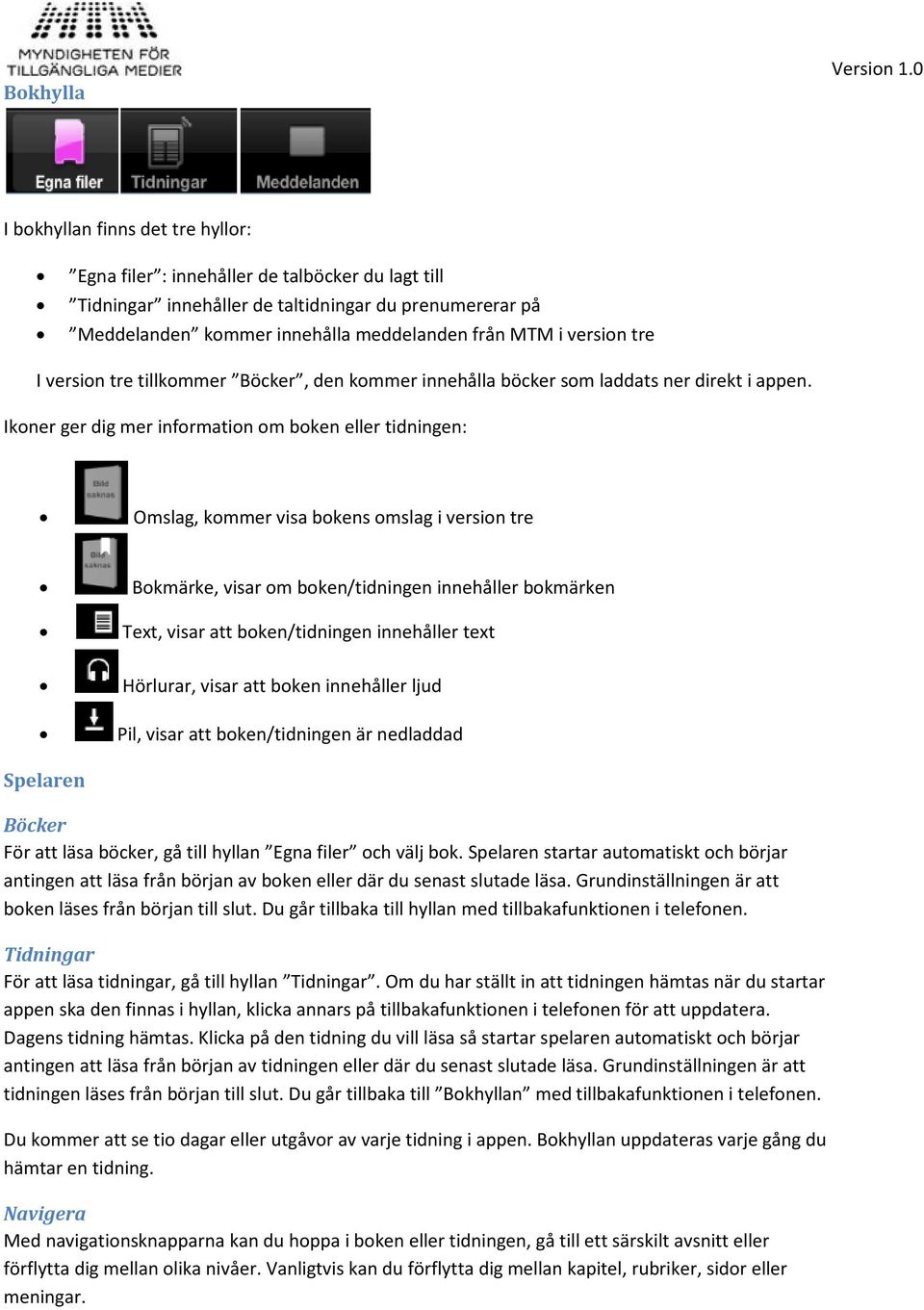 Ikoner ger dig mer information om boken eller tidningen: Omslag, kommer visa bokens omslag i version tre Bokmärke, visar om boken/tidningen innehåller bokmärken Text, visar att boken/tidningen