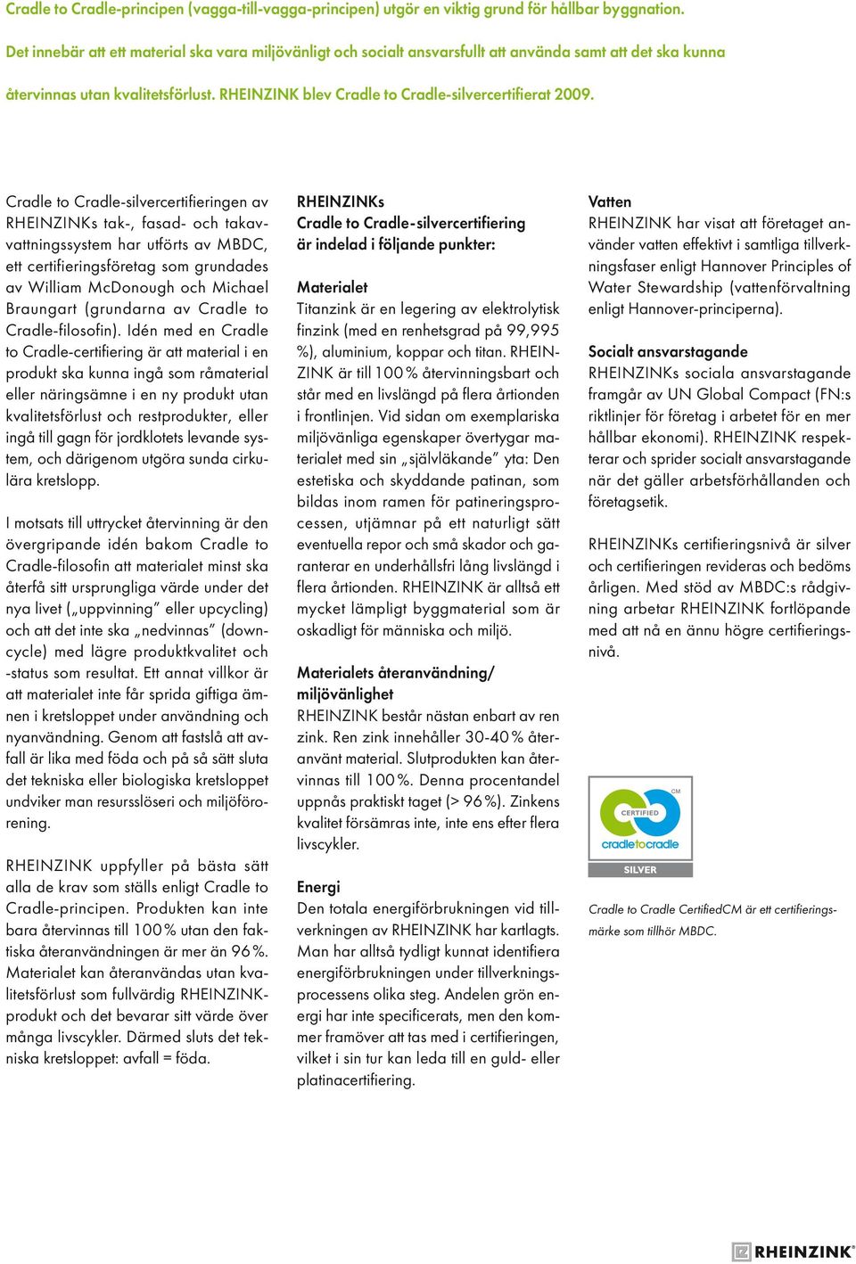Cradle to Cradle-silvercertifieringen av RHEINZINKs tak-, fasad- och takavvattningssystem har utförts av MBDC, ett certifieringsföretag som grundades av William McDonough och Michael Braungart