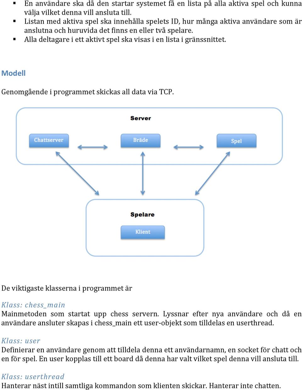 Alla deltagare i ett aktivt spel ska visas i en lista i gränssnittet. Modell Genomgående i programmet skickas all data via TCP.