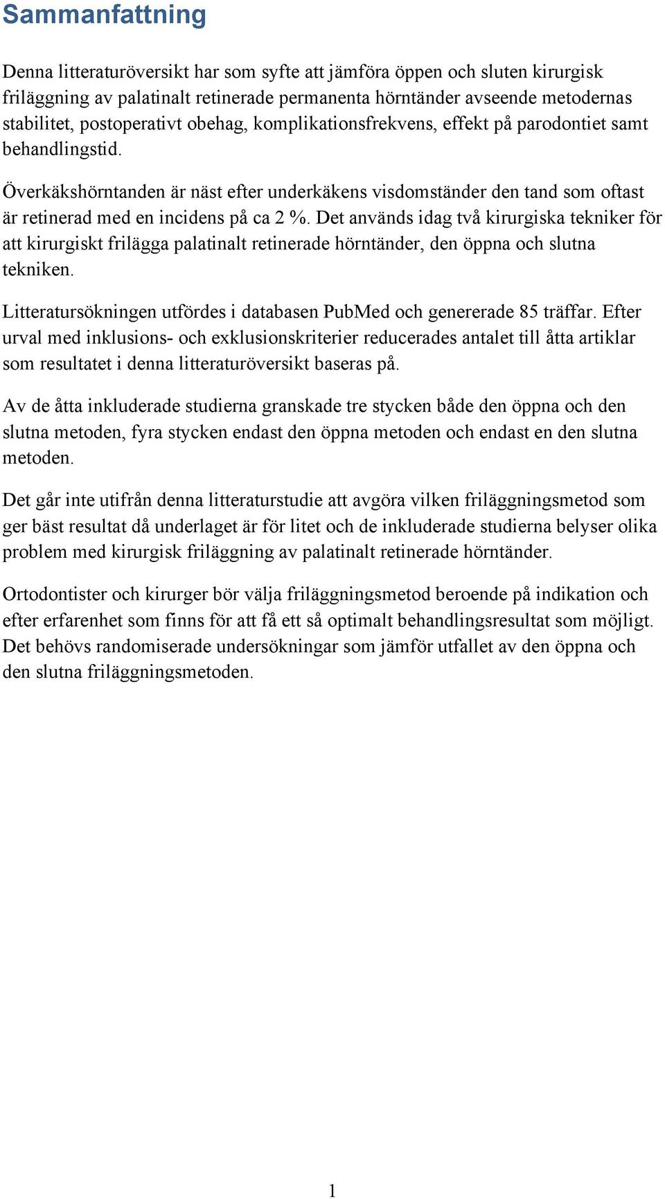 Det används idag två kirurgiska tekniker för att kirurgiskt frilägga palatinalt retinerade hörntänder, den öppna och slutna tekniken.